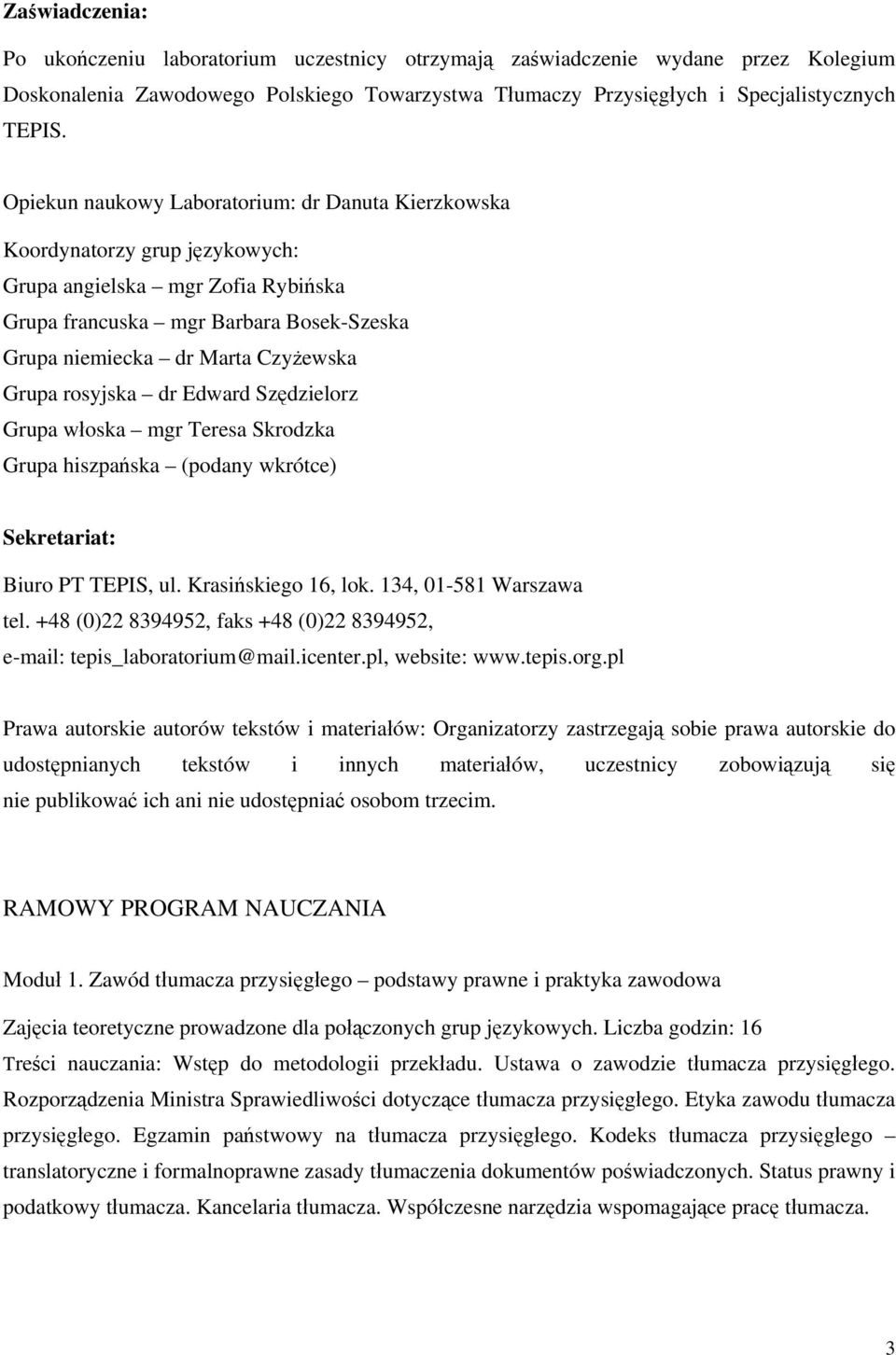 rosyjska dr Edward Szędzielorz Grupa włoska mgr Teresa Skrodzka Grupa hiszpańska (podany wkrótce) Sekretariat: Biuro PT TEPIS, ul. Krasińskiego 16, lok. 134, 01-581 Warszawa tel.