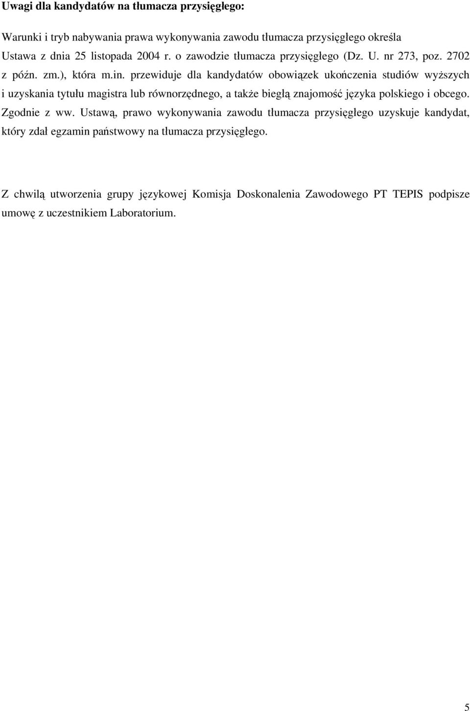 przewiduje dla kandydatów obowiązek ukończenia studiów wyższych i uzyskania tytułu magistra lub równorzędnego, a także biegłą znajomość języka polskiego i obcego.