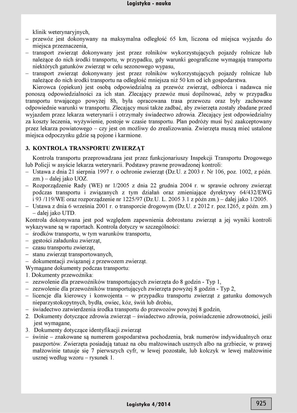 jest przez rolników wykorzystujących pojazdy rolnicze lub należące do nich środki transportu na odległość mniejsza niż 50 km od ich gospodarstwa.