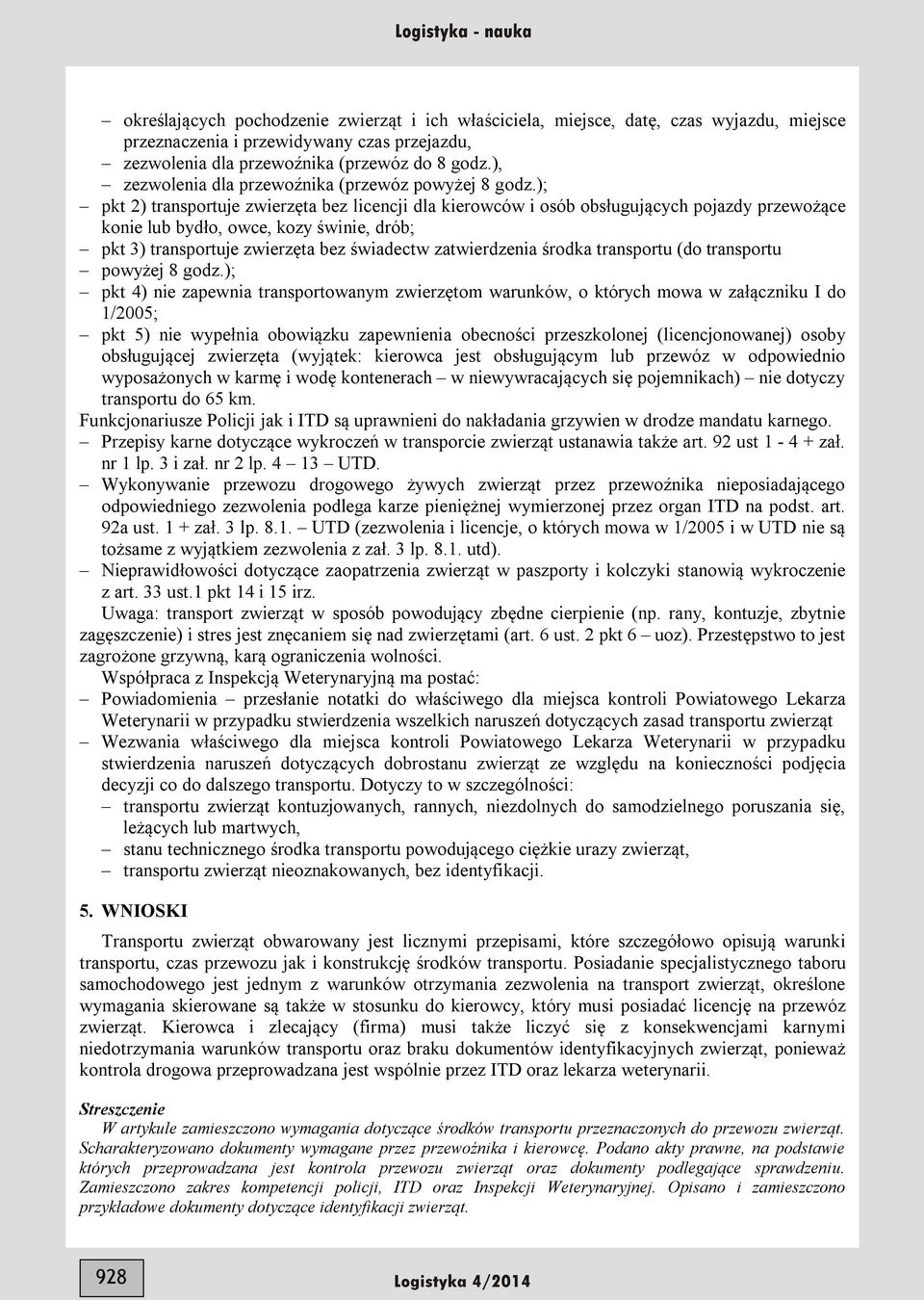 ); pkt 2) transportuje zwierzęta bez licencji dla kierowców i osób obsługujących pojazdy przewożące konie lub bydło, owce, kozy świnie, drób; pkt 3) transportuje zwierzęta bez świadectw zatwierdzenia