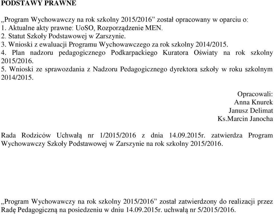 Wnioski ze sprawozdania z Nadzoru Pedagogicznego dyrektora szkoły w roku szkolnym 2014/2015. Opracowali: Anna Knurek Janusz Delimat Ks.Marcin Janocha Rada Rodziców Uchwałą nr 1/2015/2016 z dnia 14.09.