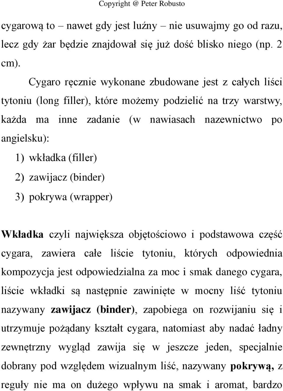 zawijacz (binder) pokrywa (wrapper) Wkładka czyli największa objętościowo i podstawowa część cygara, zawiera całe liście tytoniu, których odpowiednia kompozycja jest odpowiedzialna za moc i smak