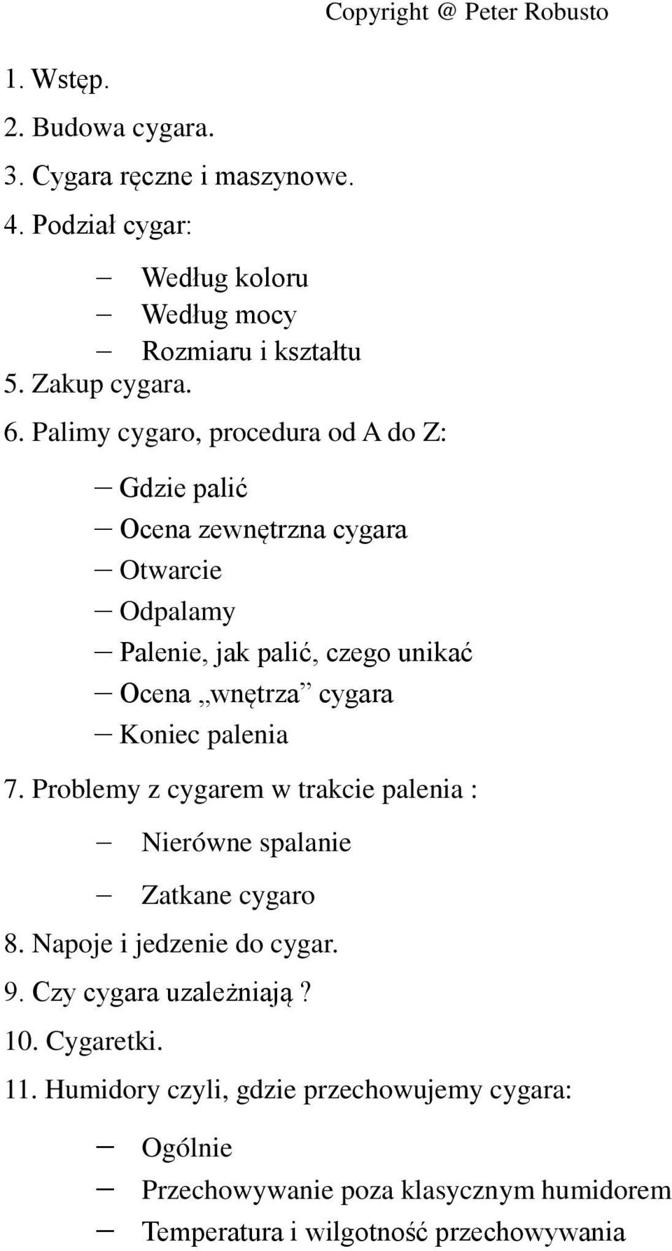 Ocena wnętrza cygara Koniec palenia 7. Problemy z cygarem w trakcie palenia : Nierówne spalanie Zatkane cygaro 8. Napoje i jedzenie do cygar. 9.