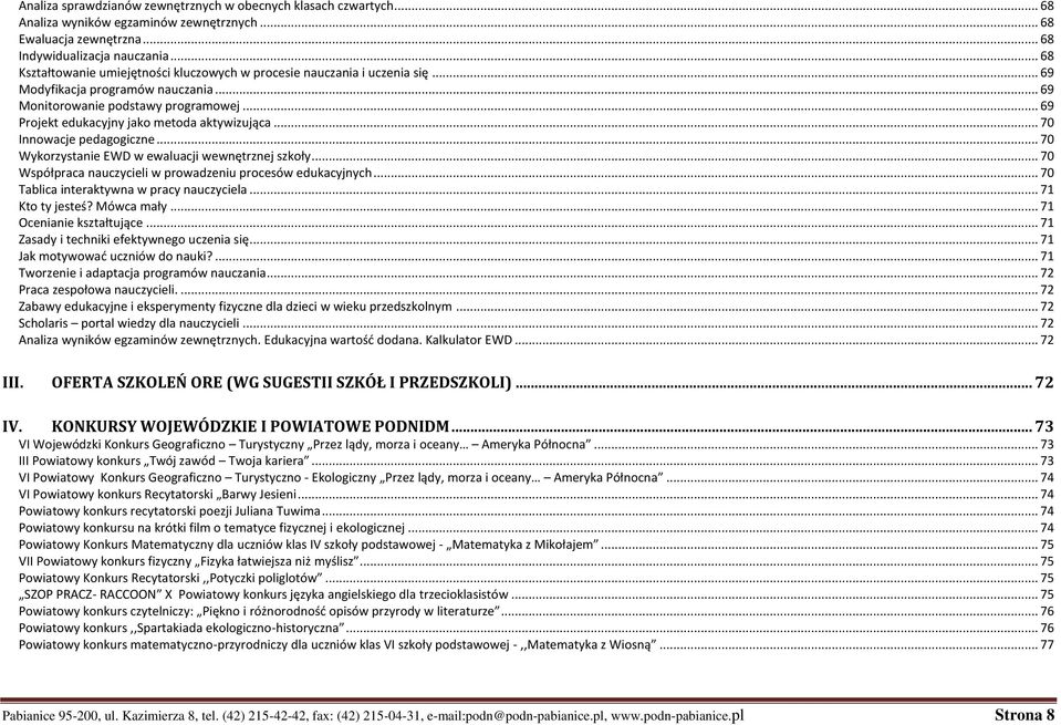 .. 69 Projekt edukacyjny jako metoda aktywizująca... 70 Innowacje pedagogiczne... 70 ykorzystanie ED w ewaluacji wewnętrznej szkoły... 70 spółpraca nauczycieli w prowadzeniu procesów edukacyjnych.