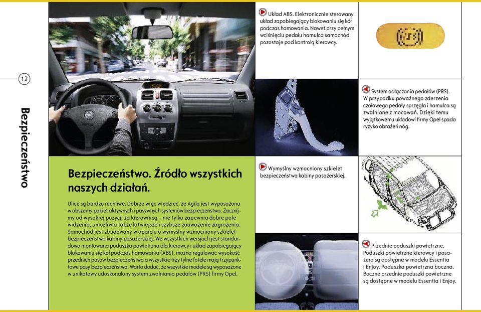 W przypadku poważnego zderzenia czołowego pedały sprzęgła i hamulca są zwalniane z mocowań. Dzięki temu wyjątkowemu układowi firmy Opel spada ryzyko obrażeń nóg. Ulice są bardzo ruchliwe.