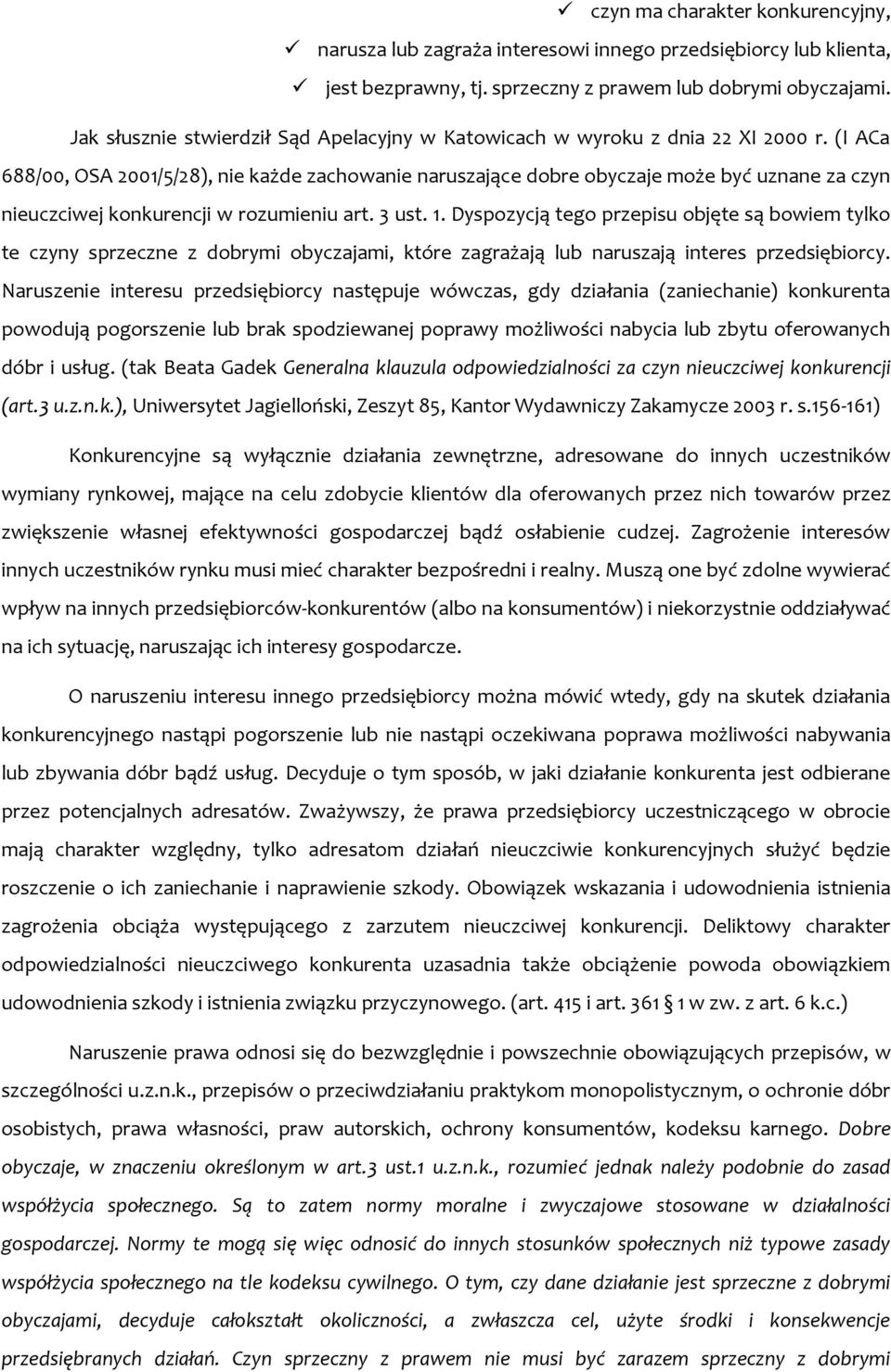 (I ACa 688/00, OSA 2001/5/28), nie każde zachowanie naruszające dobre obyczaje może być uznane za czyn nieuczciwej konkurencji w rozumieniu art. 3 ust. 1.