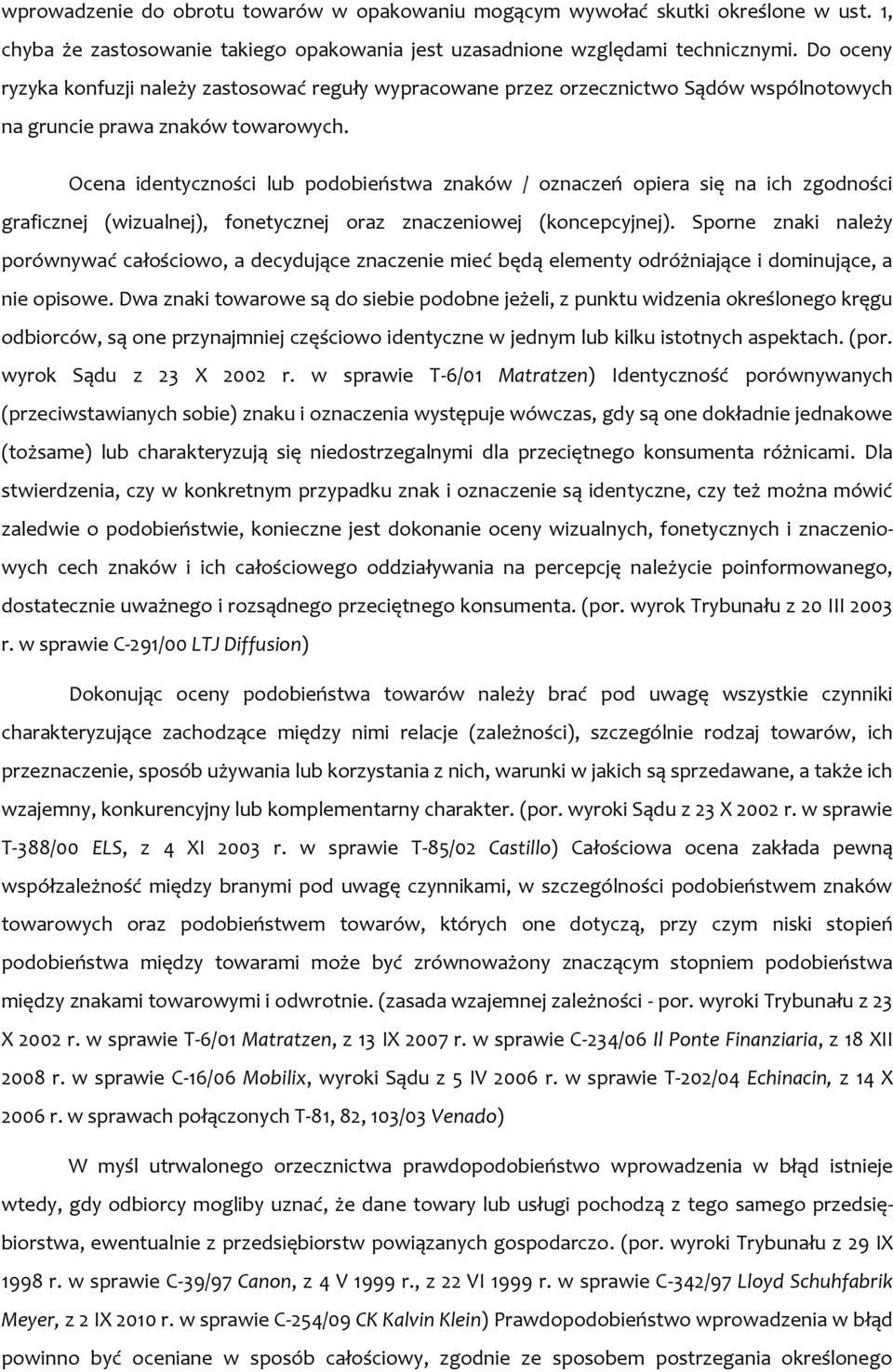 Ocena identyczności lub podobieństwa znaków / oznaczeń opiera się na ich zgodności graficznej (wizualnej), fonetycznej oraz znaczeniowej (koncepcyjnej).