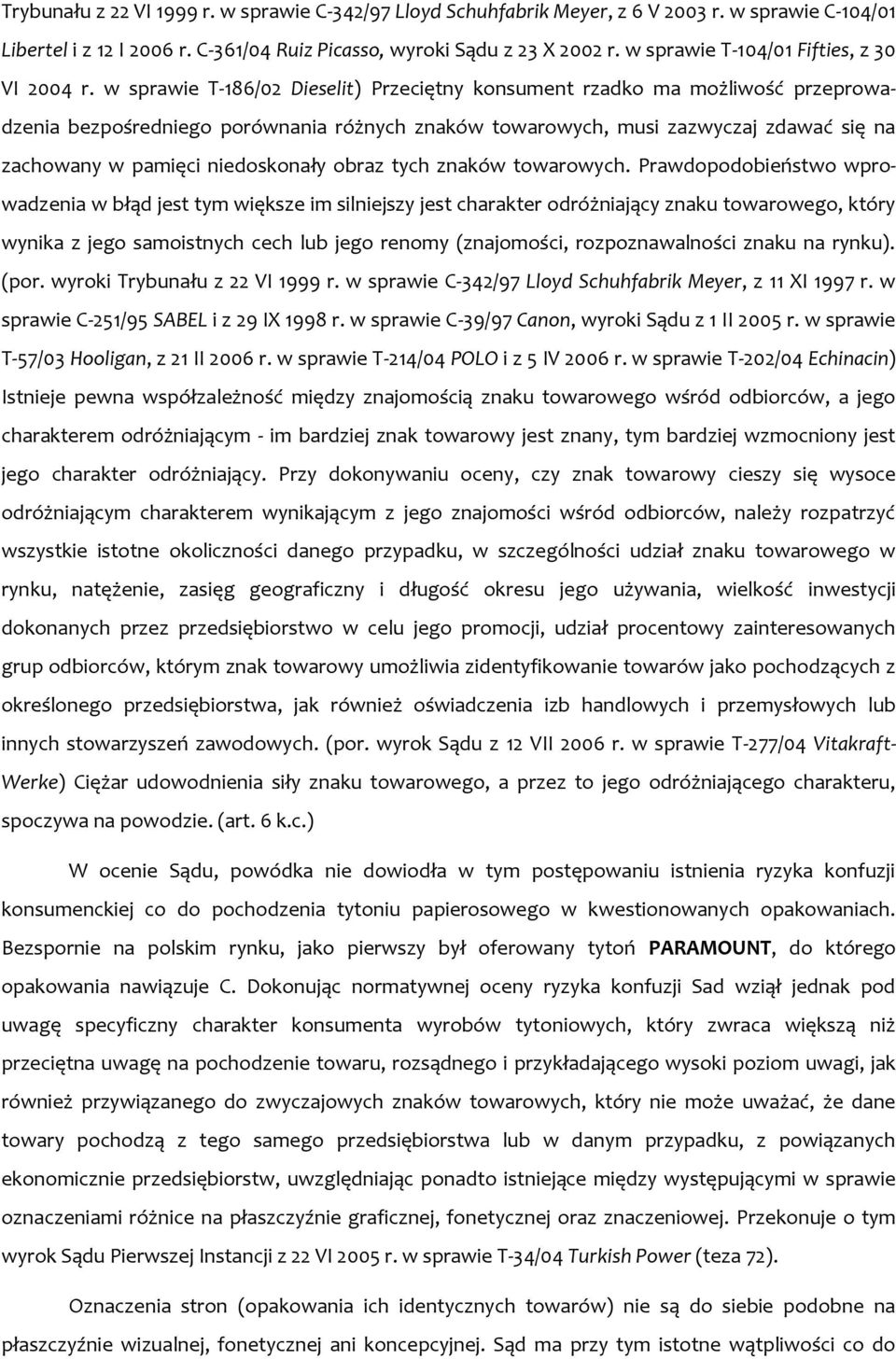 w sprawie T-186/02 Dieselit) Przeciętny konsument rzadko ma możliwość przeprowadzenia bezpośredniego porównania różnych znaków towarowych, musi zazwyczaj zdawać się na zachowany w pamięci