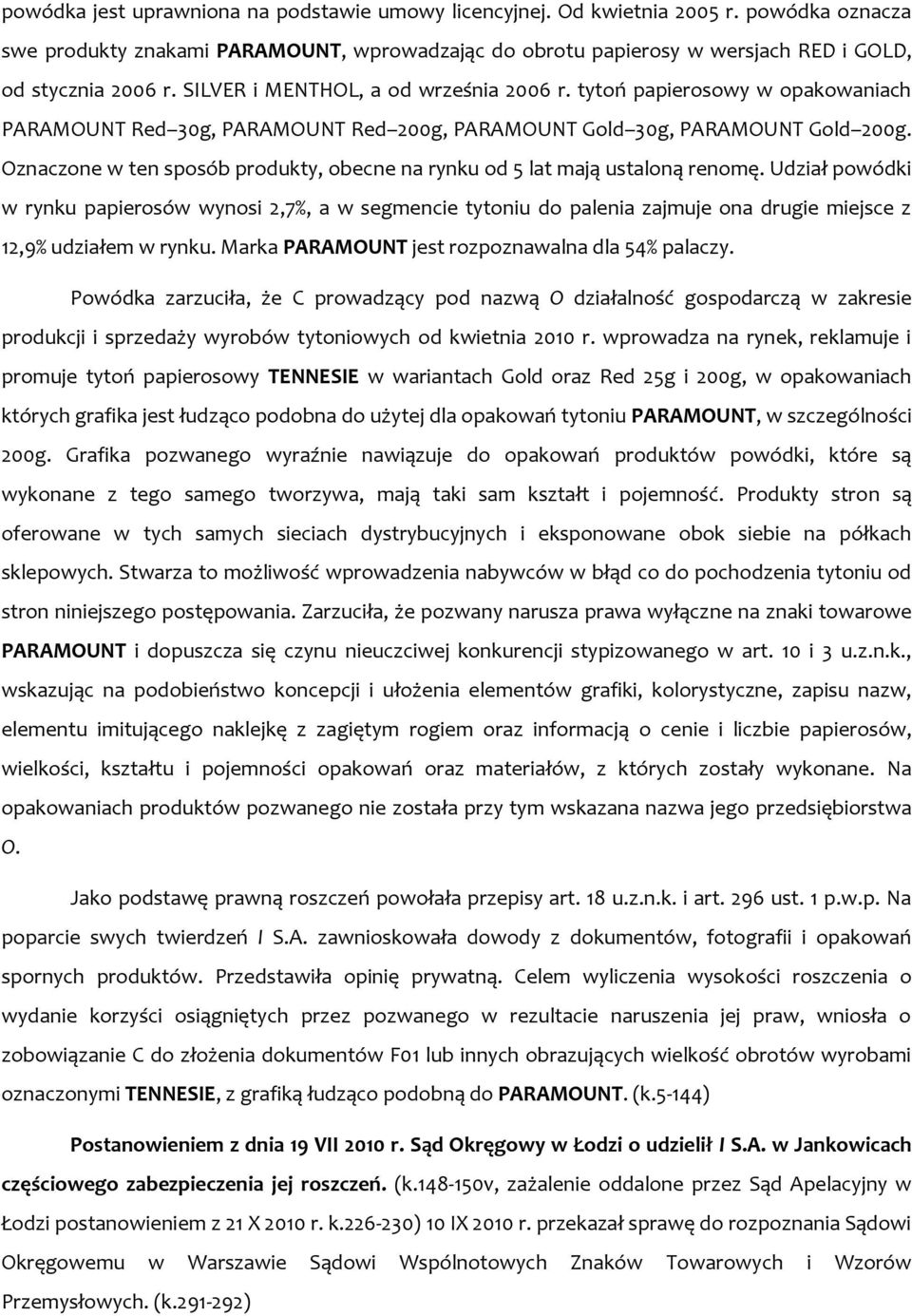 Oznaczone w ten sposób produkty, obecne na rynku od 5 lat mają ustaloną renomę.