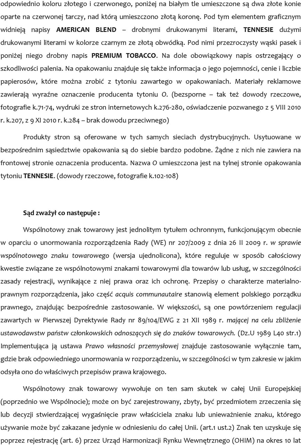 Pod nimi przezroczysty wąski pasek i poniżej niego drobny napis PREMIUM TOBACCO. Na dole obowiązkowy napis ostrzegający o szkodliwości palenia.