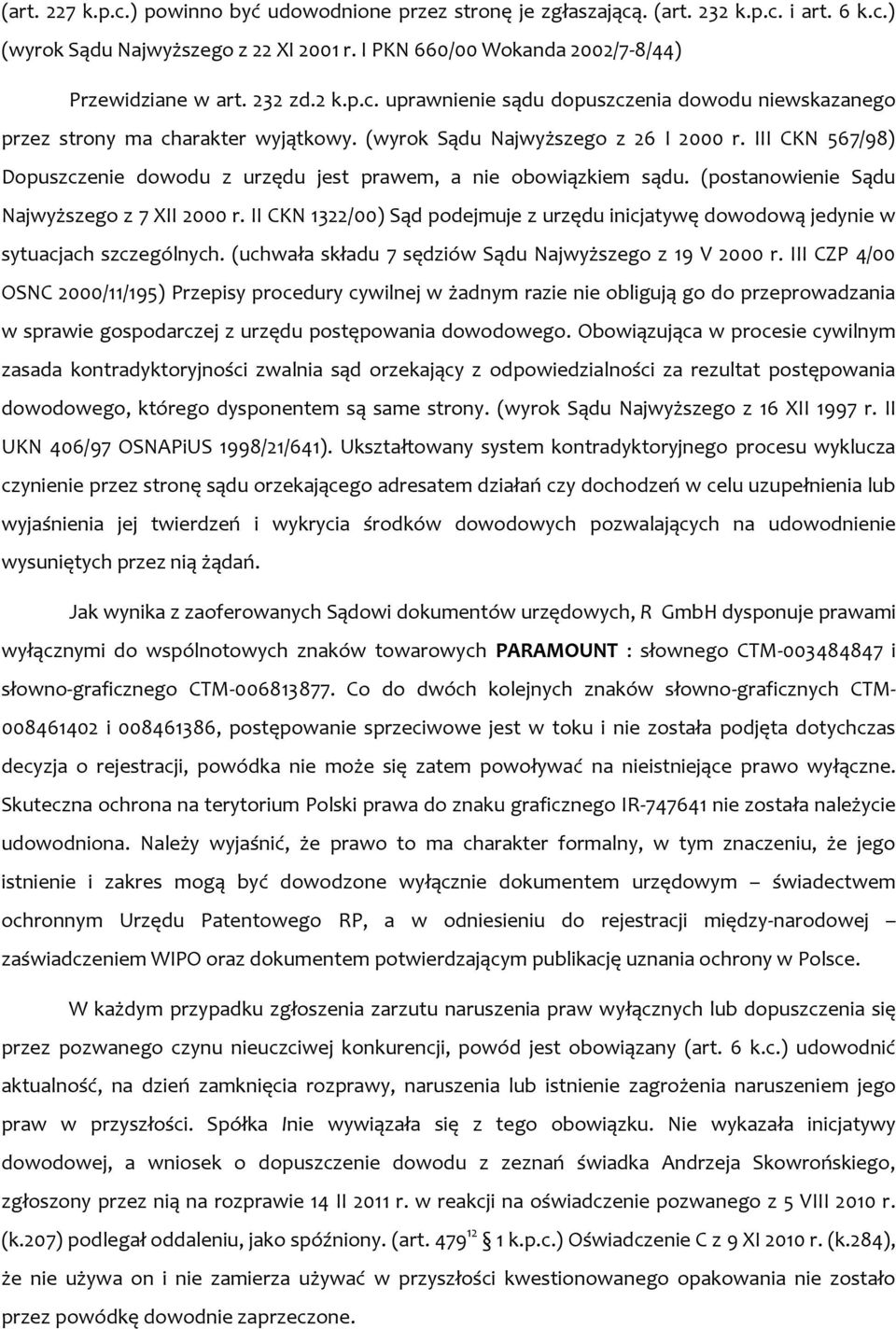 III CKN 567/98) Dopuszczenie dowodu z urzędu jest prawem, a nie obowiązkiem sądu. (postanowienie Sądu Najwyższego z 7 XII 2000 r.