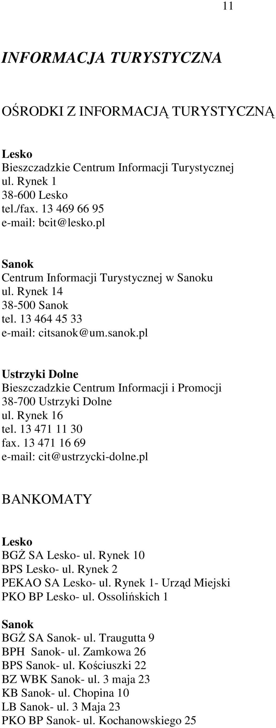 13 471 11 30 fax. 13 471 16 69 e-mail: cit@ustrzycki-dolne.pl BANKOMATY Lesko BGś SA Lesko- ul. Rynek 10 BPS Lesko- ul. Rynek 2 PEKAO SA Lesko- ul. Rynek 1- Urząd Miejski PKO BP Lesko- ul.