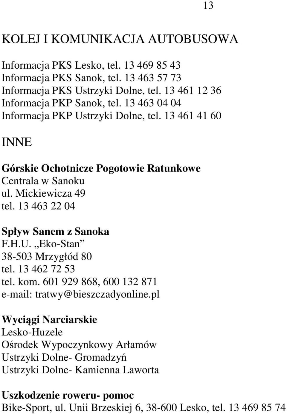 Mickiewicza 49 tel. 13 463 22 04 Spływ Sanem z Sanoka F.H.U. Eko-Stan 38-503 Mrzygłód 80 tel. 13 462 72 53 tel. kom. 601 929 868, 600 132 871 e-mail: tratwy@bieszczadyonline.