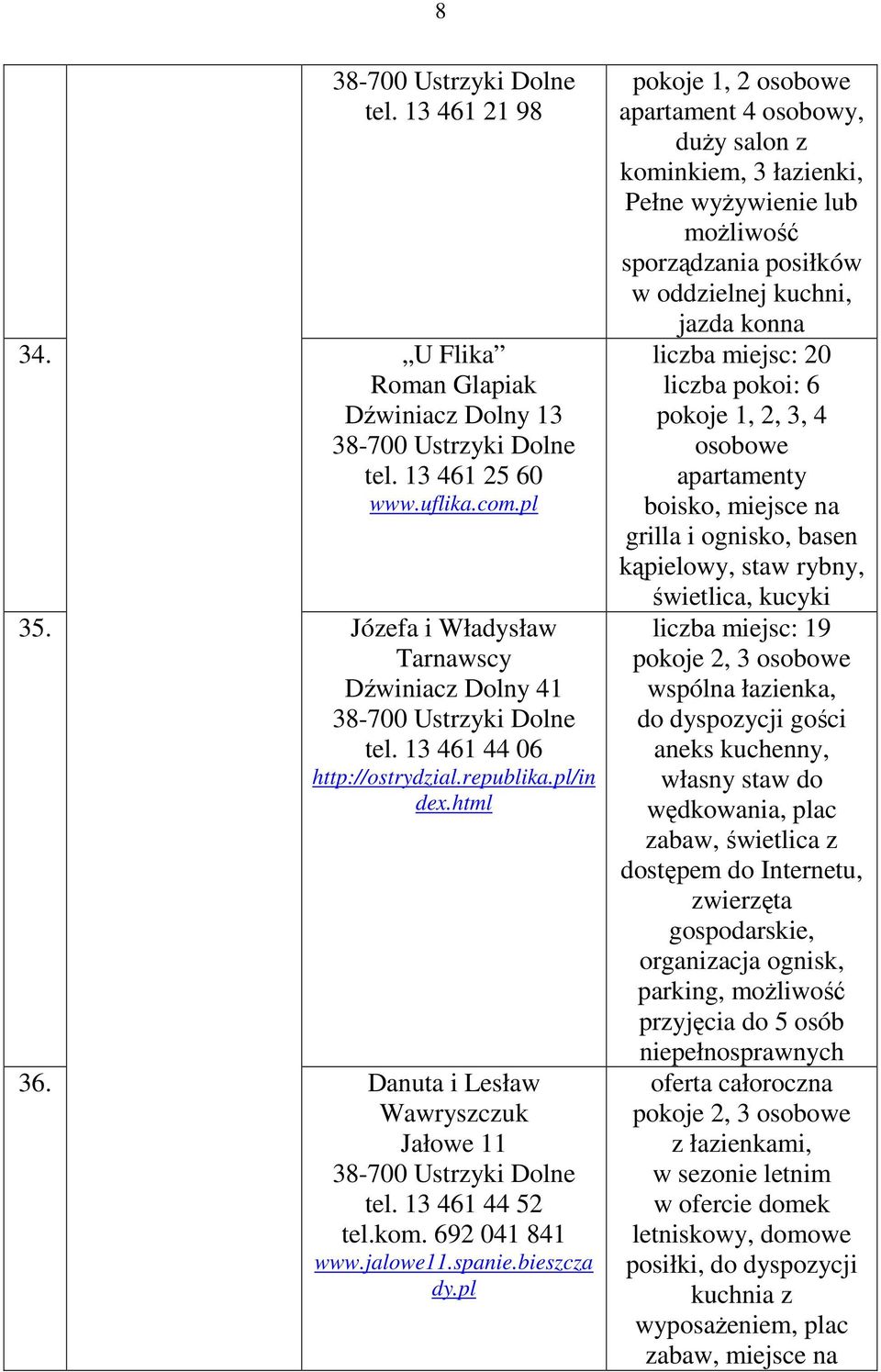 pl pokoje 1, 2 osobowe apartament 4 osobowy, duŝy salon z kominkiem, 3 łazienki, Pełne wyŝywienie lub moŝliwość sporządzania posiłków w oddzielnej kuchni, jazda konna liczba miejsc: 20 liczba pokoi: