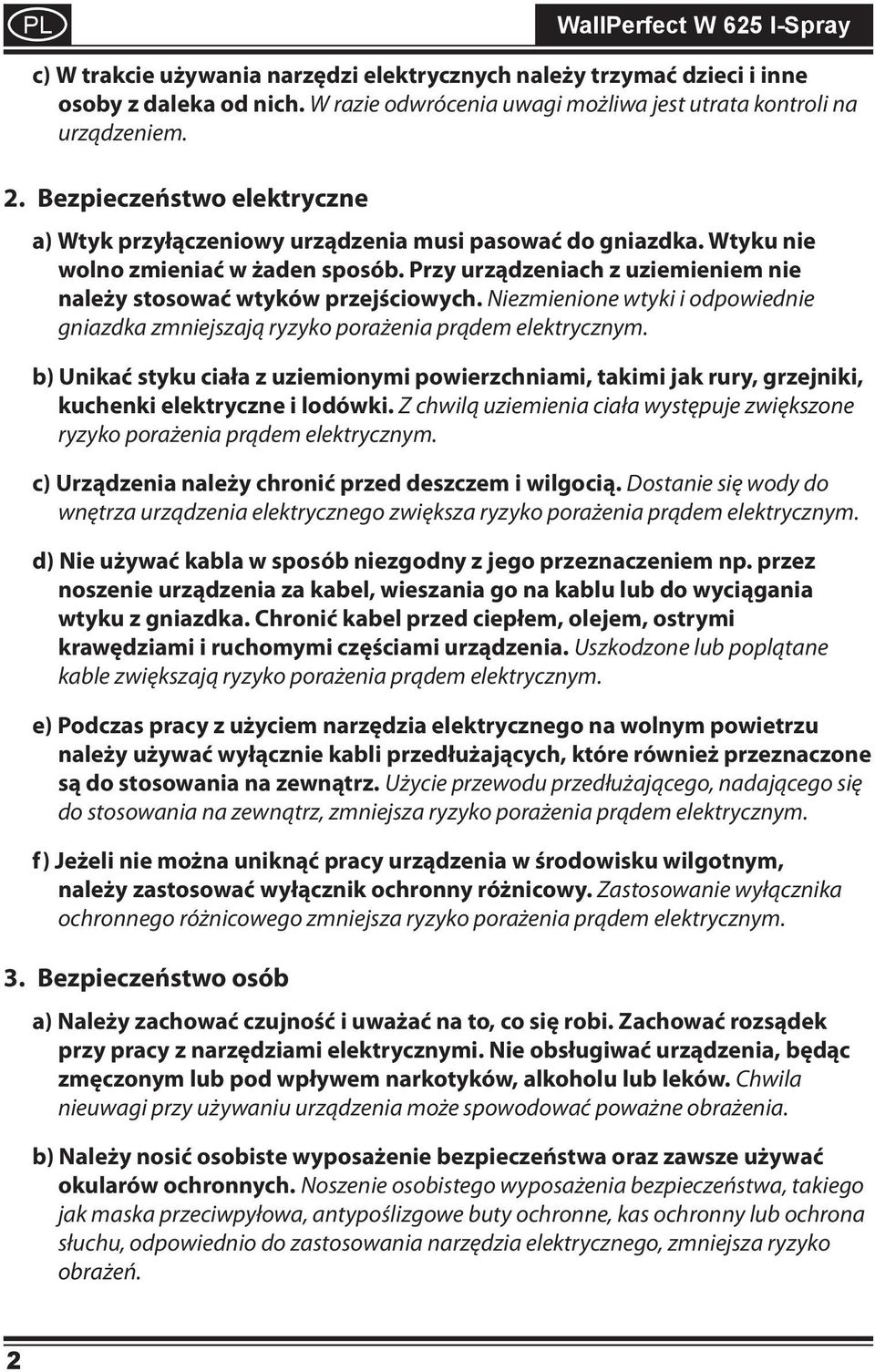 Przy urządzeniach z uziemieniem nie należy stosować wtyków przejściowych. Niezmienione wtyki i odpowiednie gniazdka zmniejszają ryzyko porażenia prądem elektrycznym.