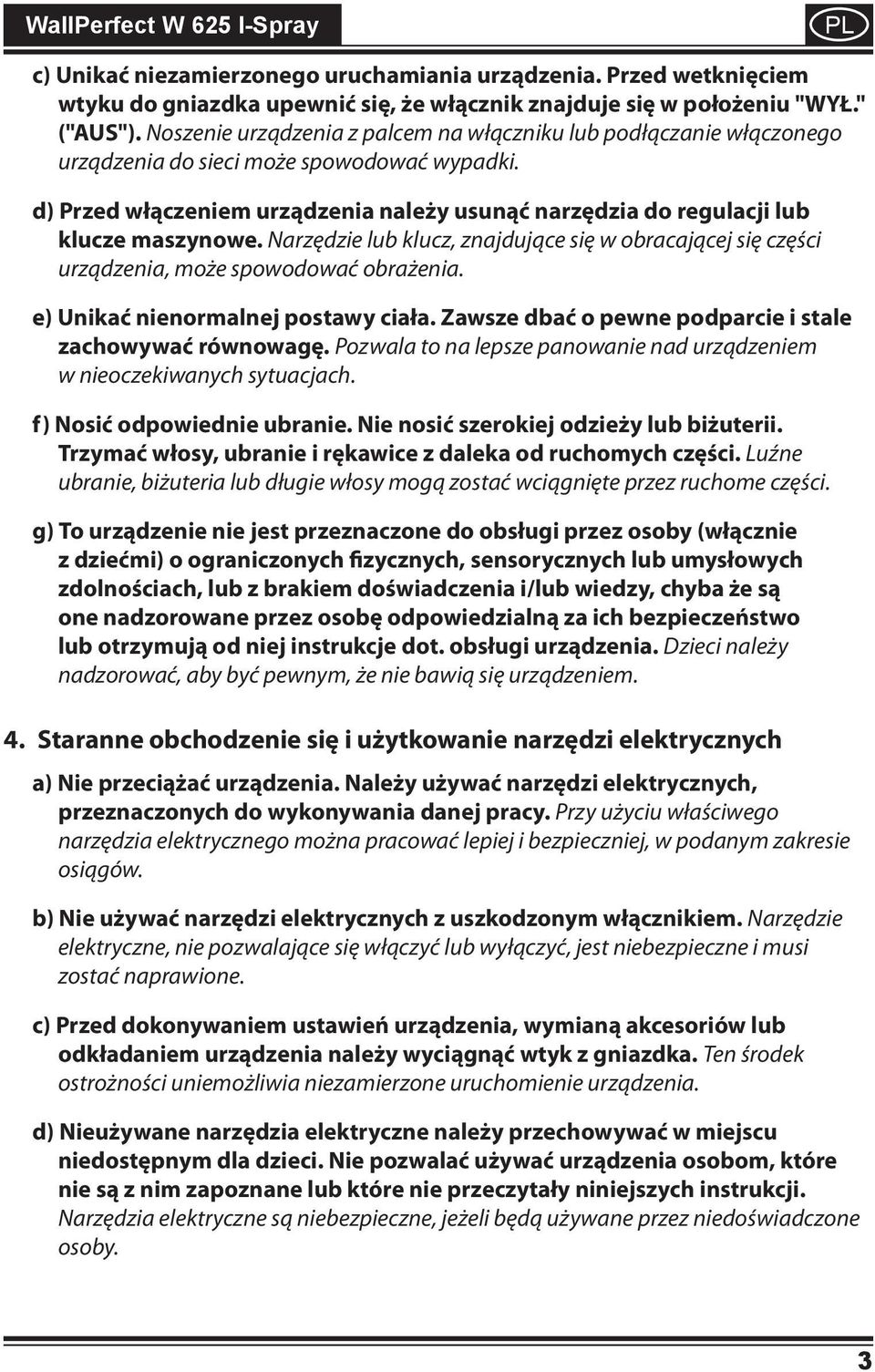 d) Przed włączeniem urządzenia należy usunąć narzędzia do regulacji lub klucze maszynowe. Narzędzie lub klucz, znajdujące się w obracającej się części urządzenia, może spowodować obrażenia.