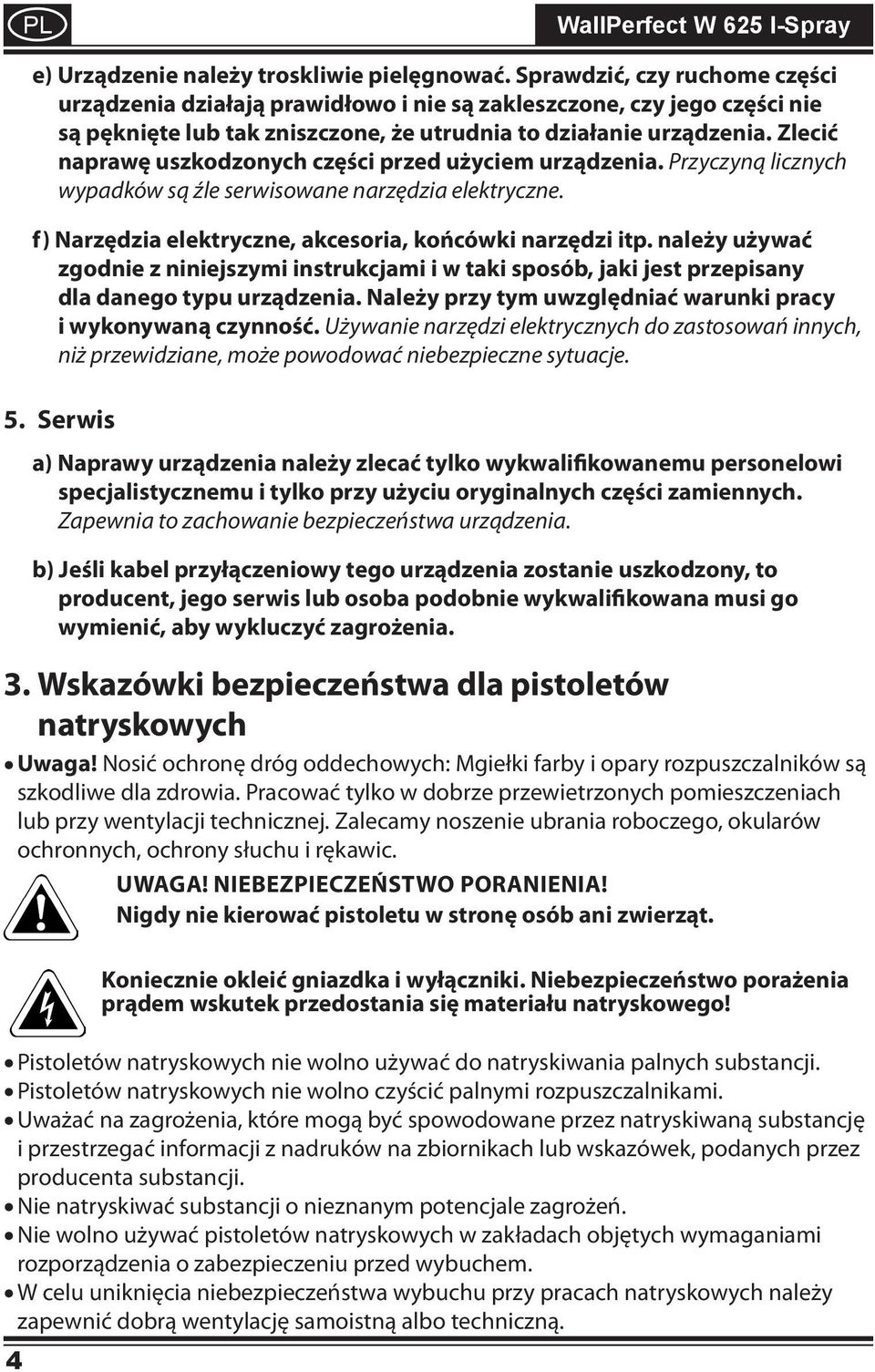 Zlecić naprawę uszkodzonych części przed użyciem urządzenia. Przyczyną licznych wypadków są źle serwisowane narzędzia elektryczne. f) Narzędzia elektryczne, akcesoria, końcówki narzędzi itp.