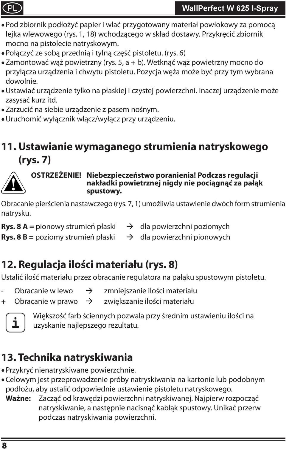 Pozycja węża może być przy tym wybrana dowolnie. Ustawiać urządzenie tylko na płaskiej i czystej powierzchni. Inaczej urządzenie może zasysać kurz itd. Zarzucić na siebie urządzenie z pasem nośnym.
