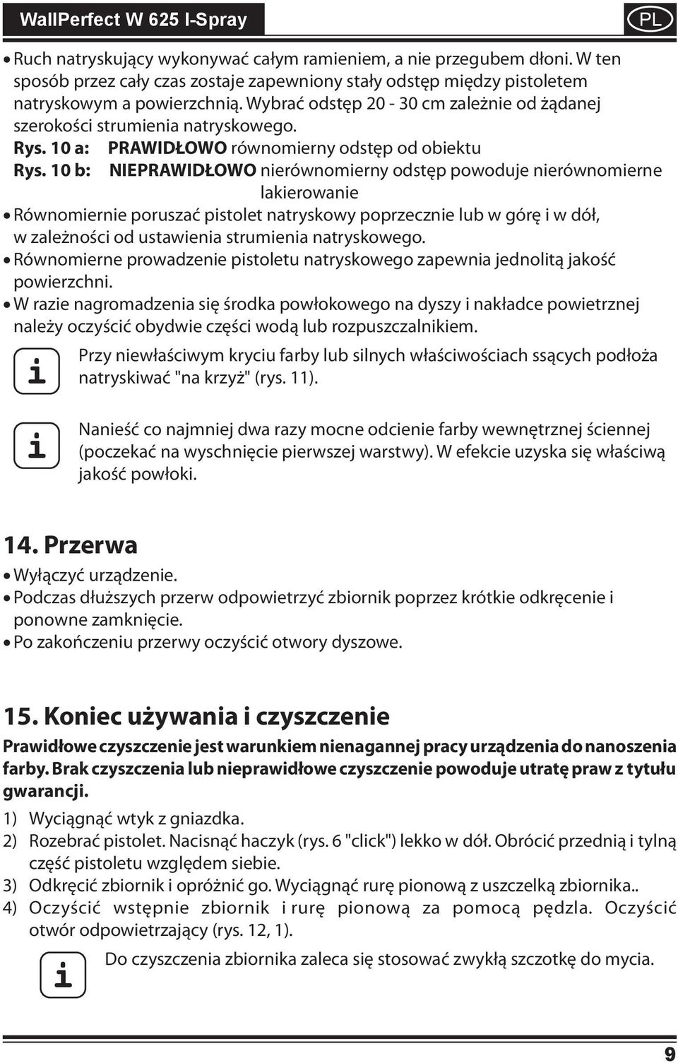 10 b: NIEPRAWIDŁOWO nierównomierny odstęp powoduje nierównomierne lakierowanie Równomiernie poruszać pistolet natryskowy poprzecznie lub w górę i w dół, w zależności od ustawienia strumienia