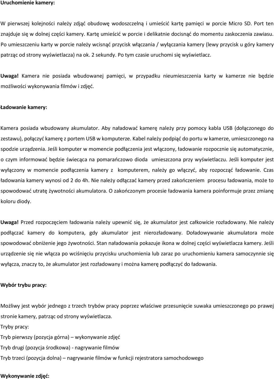 Po umieszczeniu karty w porcie należy wcisnąć przycisk włączania / wyłączania kamery (lewy przycisk u góry kamery patrząc od strony wyświetlacza) na ok. 2 sekundy.