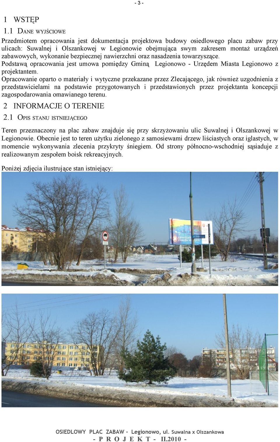 zabawowych, wykonanie bezpiecznej nawierzchni oraz nasadzenia towarzyszące. Podstawą opracowania jest umowa pomiędzy Gminą Legionowo - Urzędem Miasta Legionowo z projektantem.