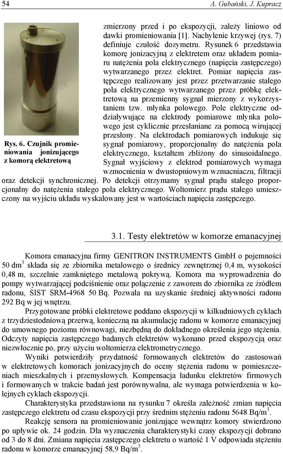 Pomiar napięcia zastępczego realizowany jest przez przetwarzanie stałego pola elektrycznego wytwarzanego przez próbkę elektretową na przemienny sygnał mierzony z wykorzystaniem tzw. młynka polowego.