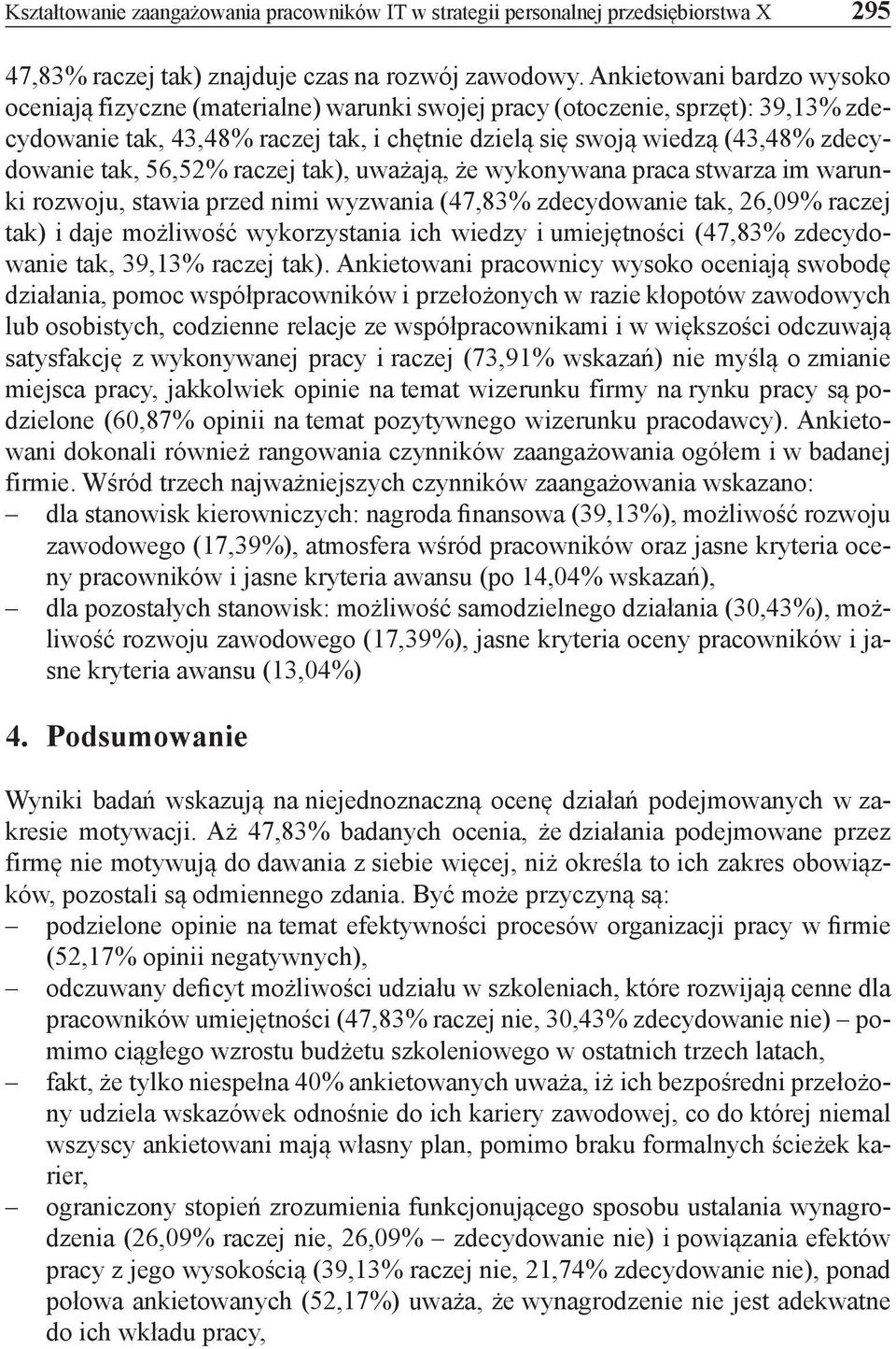 tak, 56,52% raczej tak), uważają, że wykonywana praca stwarza im warunki rozwoju, stawia przed nimi wyzwania (47,83% zdecydowanie tak, 26,09% raczej tak) i daje możliwość wykorzystania ich wiedzy i