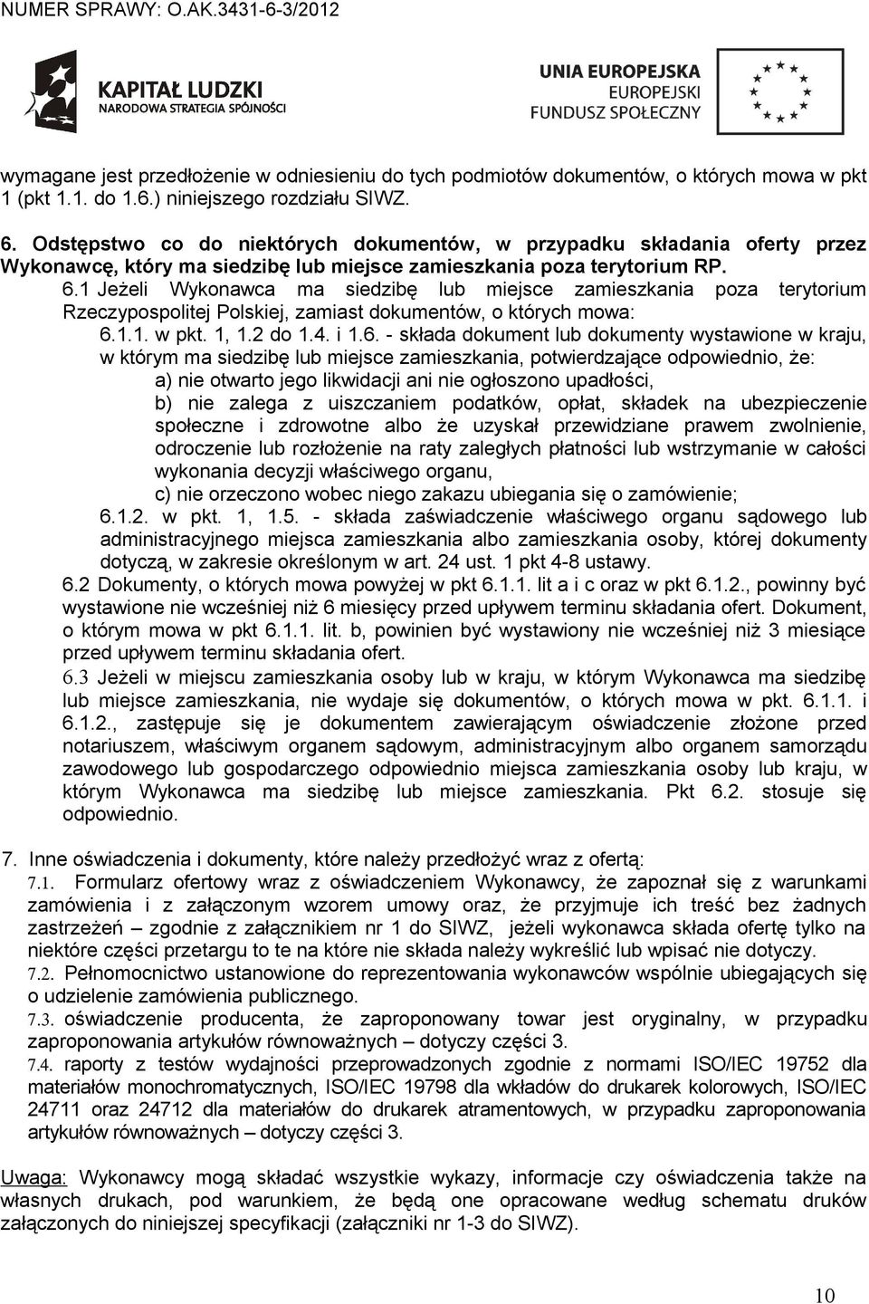 1 Jeżeli Wykonawca ma siedzibę lub miejsce zamieszkania poza terytorium Rzeczypospolitej Polskiej, zamiast dokumentów, o których mowa: 6.
