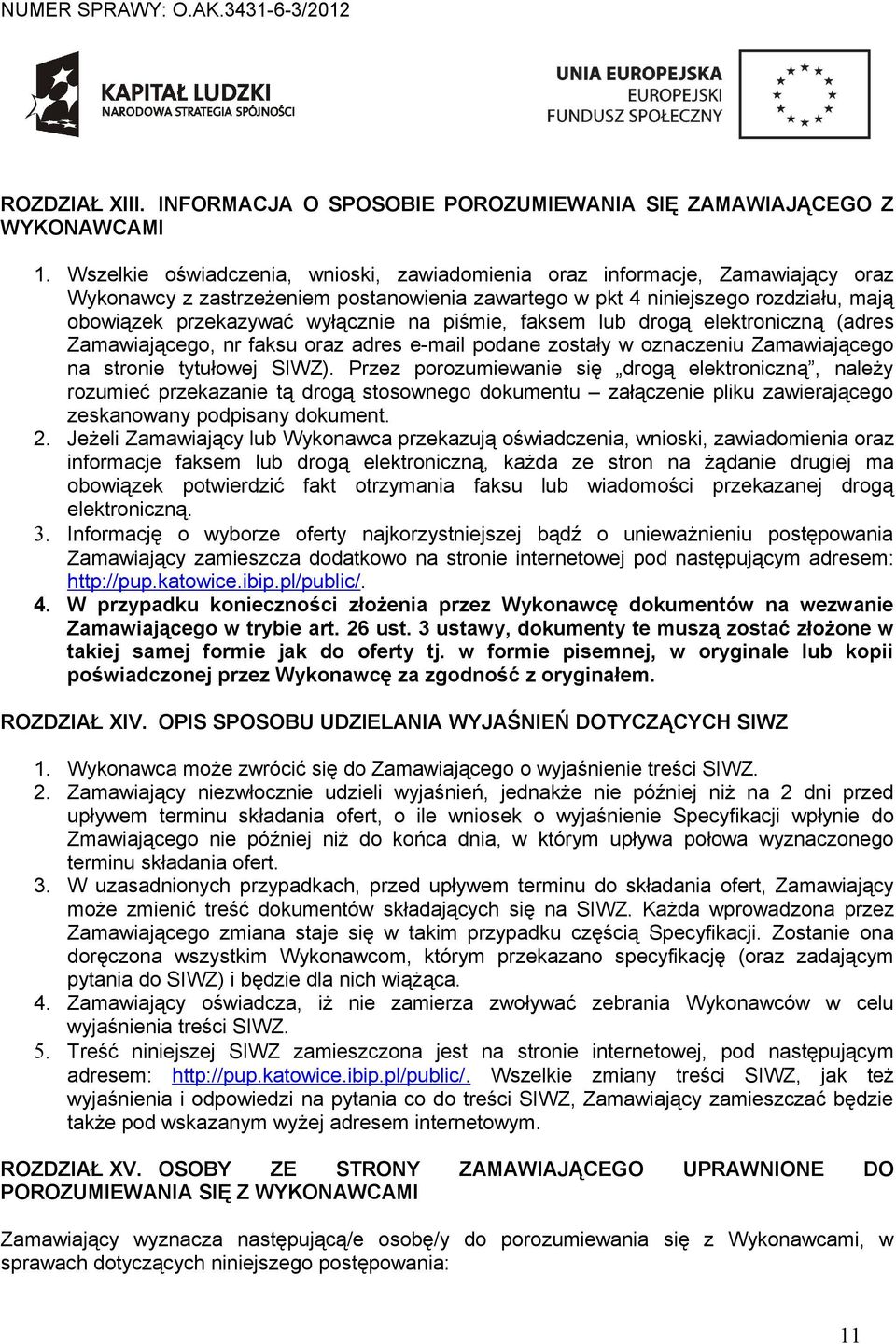na piśmie, faksem lub drogą elektroniczną (adres Zamawiającego, nr faksu oraz adres e-mail podane zostały w oznaczeniu Zamawiającego na stronie tytułowej SIWZ).