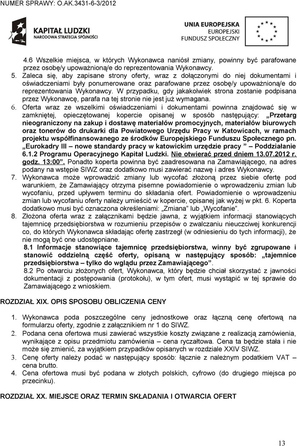 W przypadku, gdy jakakolwiek strona zostanie podpisana przez Wykonawcę, parafa na tej stronie nie jest już wymagana. 6.