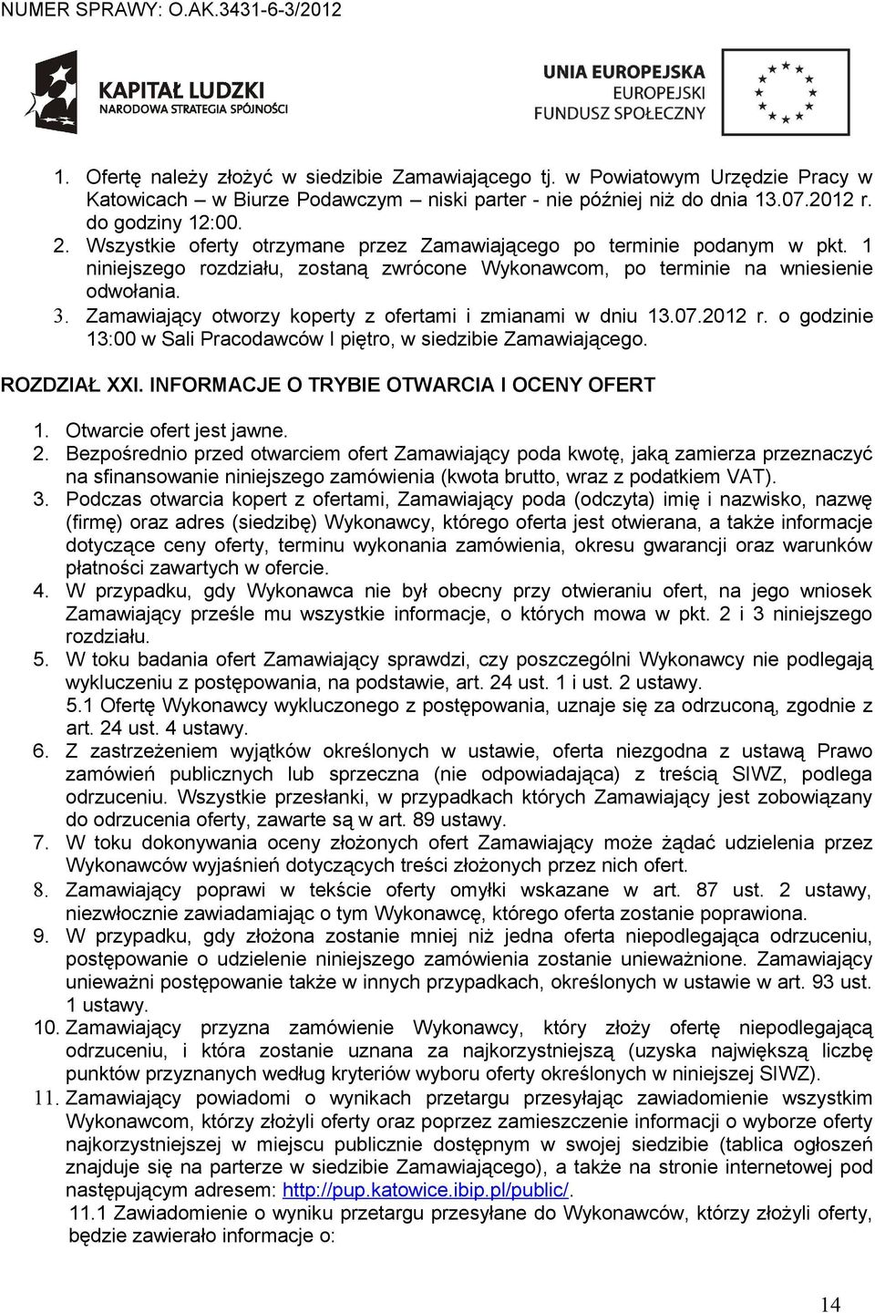 Zamawiający otworzy koperty z ofertami i zmianami w dniu 13.07.2012 r. o godzinie 13:00 w Sali Pracodawców I piętro, w siedzibie Zamawiającego. ROZDZIAŁ XXI.