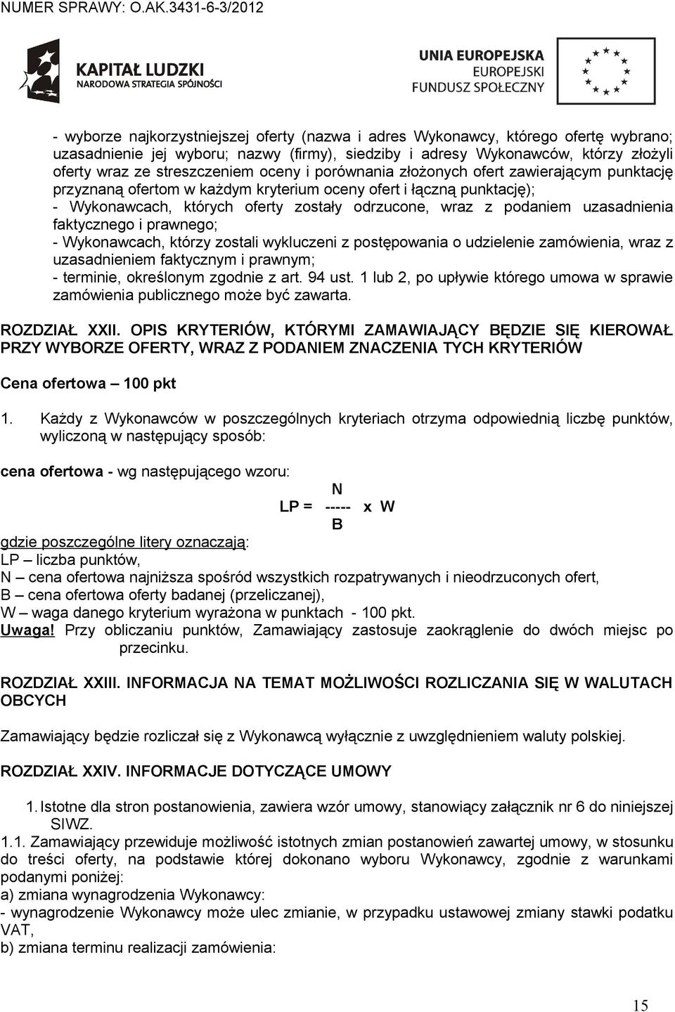 uzasadnienia faktycznego i prawnego; - Wykonawcach, którzy zostali wykluczeni z postępowania o udzielenie zamówienia, wraz z uzasadnieniem faktycznym i prawnym; - terminie, określonym zgodnie z art.