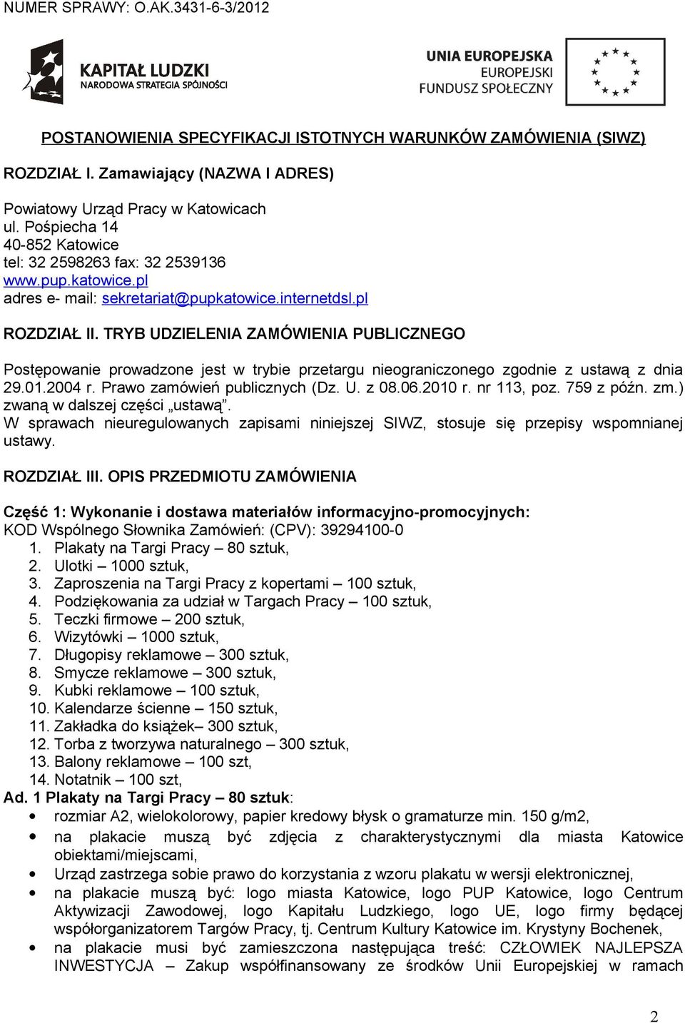 TRYB UDZIELENIA ZAMÓWIENIA PUBLICZNEGO Postępowanie prowadzone jest w trybie przetargu nieograniczonego zgodnie z ustawą z dnia 29.01.2004 r. Prawo zamówień publicznych (Dz. U. z 08.06.2010 r.