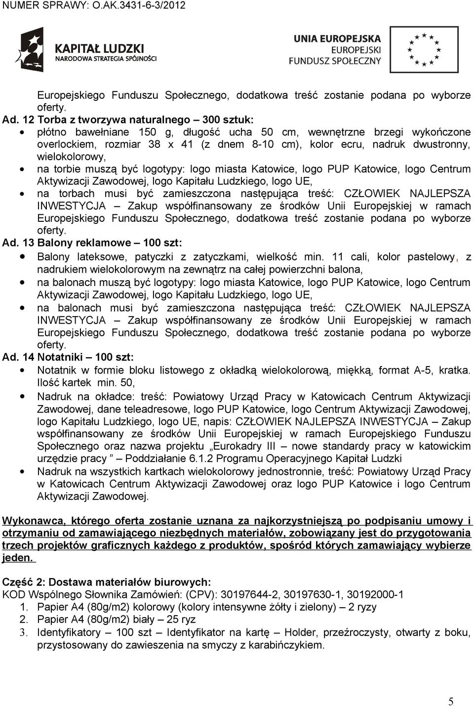 następująca treść: CZŁOWIEK NAJLEPSZA Ad. 13 Balony reklamowe 100 szt: Balony lateksowe, patyczki z zatyczkami, wielkość min.