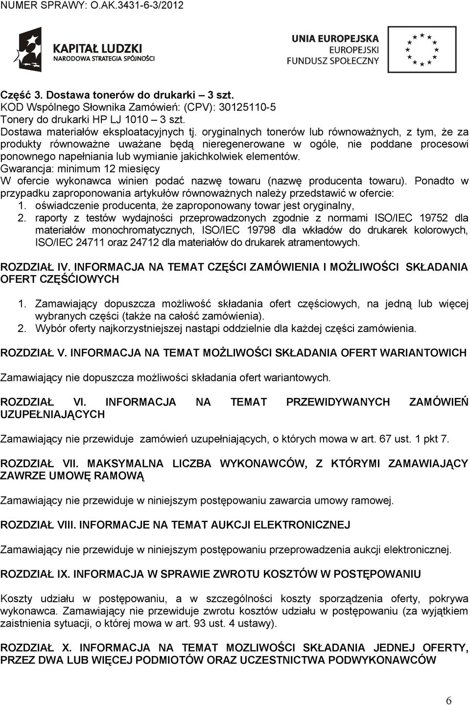 Gwarancja: minimum 12 miesięcy W ofercie wykonawca winien podać nazwę towaru (nazwę producenta towaru). Ponadto w przypadku zaproponowania artykułów równoważnych należy przedstawić w ofercie: 1.