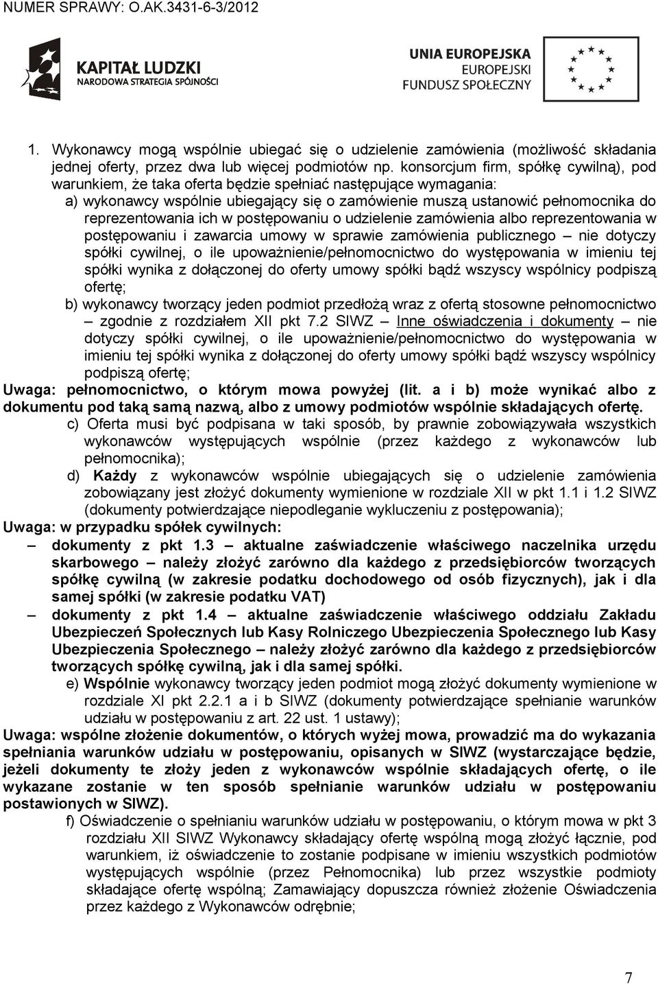 reprezentowania ich w postępowaniu o udzielenie zamówienia albo reprezentowania w postępowaniu i zawarcia umowy w sprawie zamówienia publicznego nie dotyczy spółki cywilnej, o ile