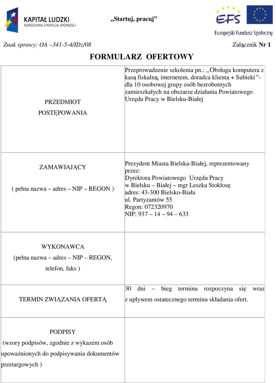 ZAMAWIAJĄCY ( pełna nazwa adres NIP REGON ) Prezydent Miasta Bielska-Białej, reprezentowany przez: Dyrektora Powiatowego Urzędu Pracy w Bielsku Białej mgr Leszka Stokłosę adres: 43-300 Bielsko-Biała