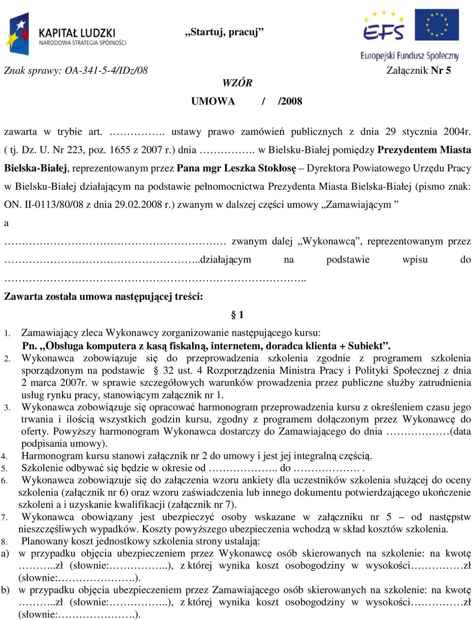 w Bielsku-Białej pomiędzy Prezydentem Miasta Bielska-Białej, reprezentowanym przez Pana mgr Leszka Stokłosę Dyrektora Powiatowego Urzędu Pracy w Bielsku-Białej działającym na podstawie pełnomocnictwa