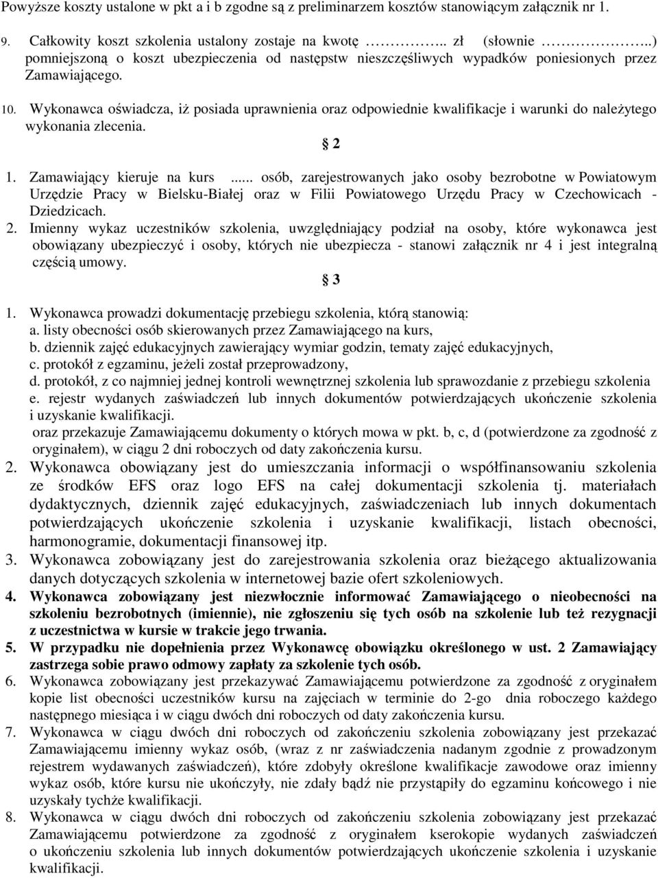 Wykonawca oświadcza, iŝ posiada uprawnienia oraz odpowiednie kwalifikacje i warunki do naleŝytego wykonania zlecenia. 2 1. Zamawiający kieruje na kurs.