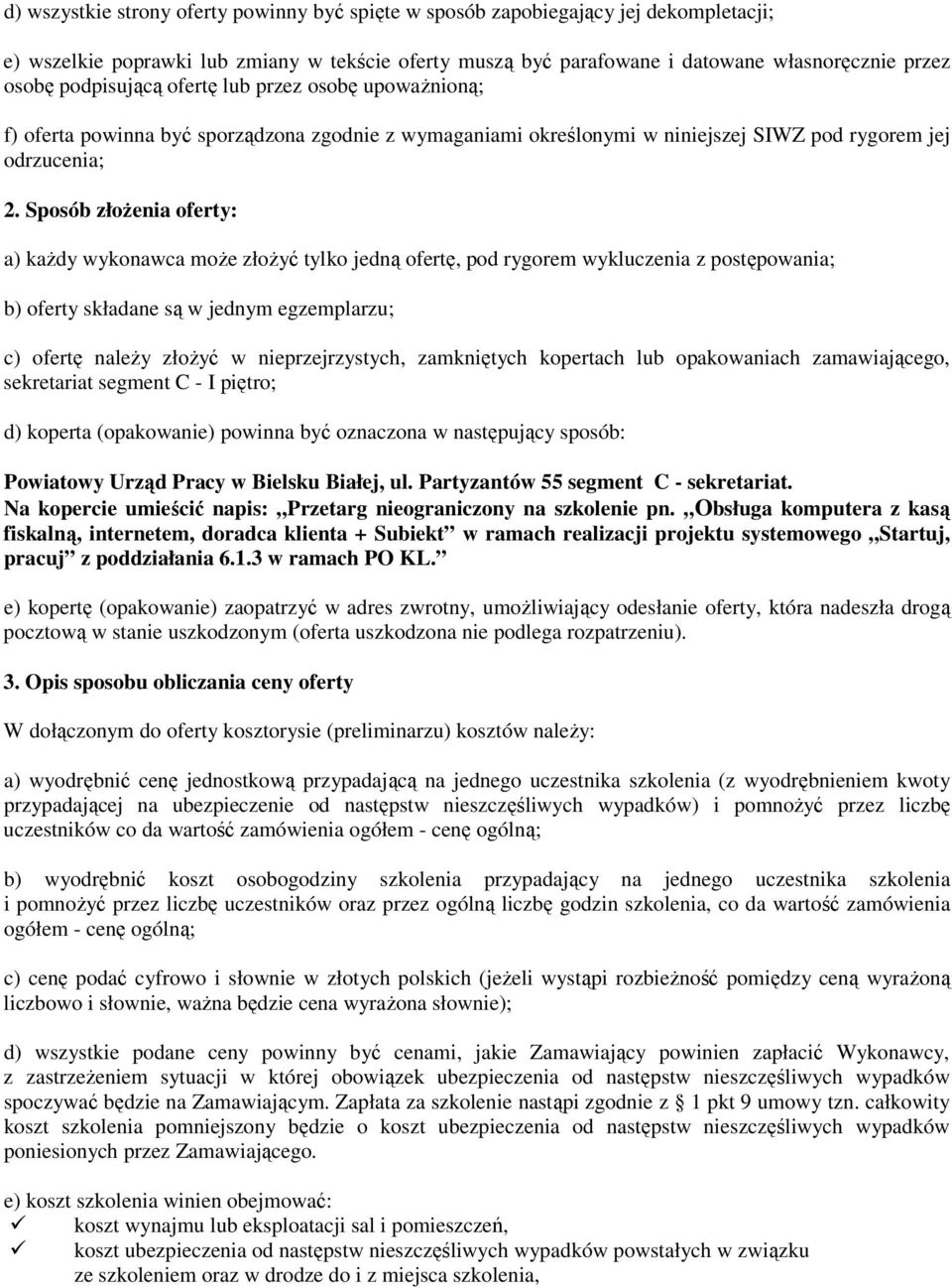 Sposób złoŝenia oferty: a) kaŝdy wykonawca moŝe złoŝyć tylko jedną ofertę, pod rygorem wykluczenia z postępowania; b) oferty składane są w jednym egzemplarzu; c) ofertę naleŝy złoŝyć w