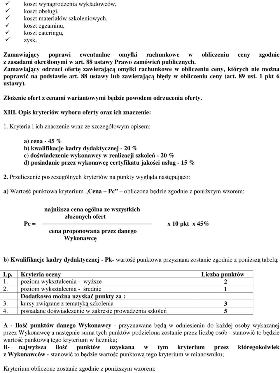 88 ustawy lub zawierającą błędy w obliczeniu ceny (art. 89 ust. 1 pkt 6 ustawy). ZłoŜenie ofert z cenami wariantowymi będzie powodem odrzucenia oferty. XIII.
