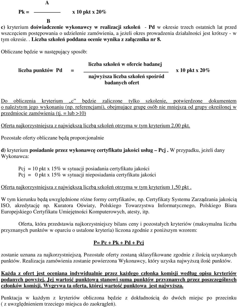 Obliczane będzie w następujący sposób: liczba szkoleń w ofercie badanej liczba punktów Pd = x 10 pkt x 20% najwyŝsza liczba szkoleń spośród badanych ofert Do obliczenia kryterium c będzie zaliczone