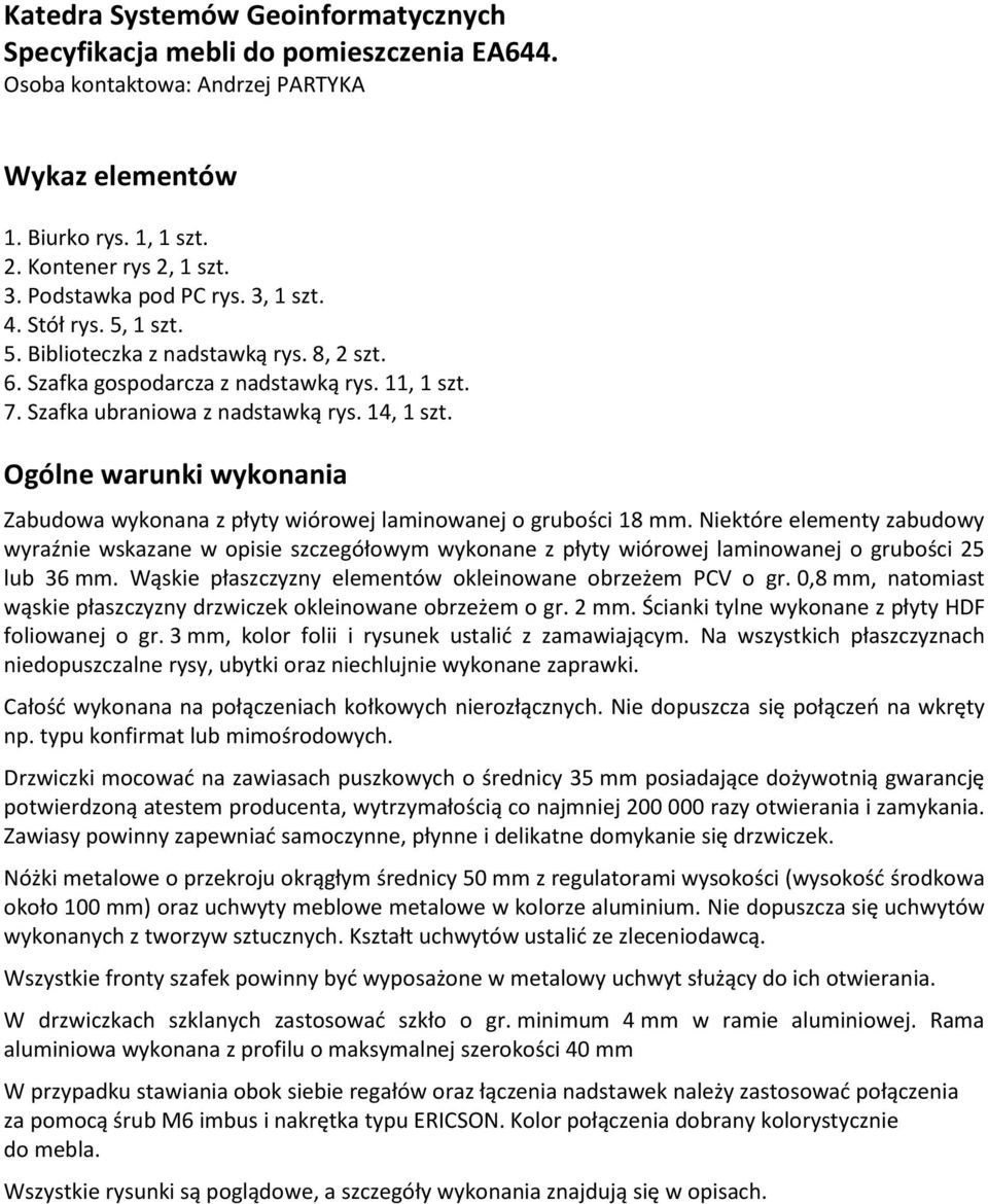 Ogólne warunki wykonania Zabudowa wykonana z płyty wiórowej laminowanej o grubości 18 mm.