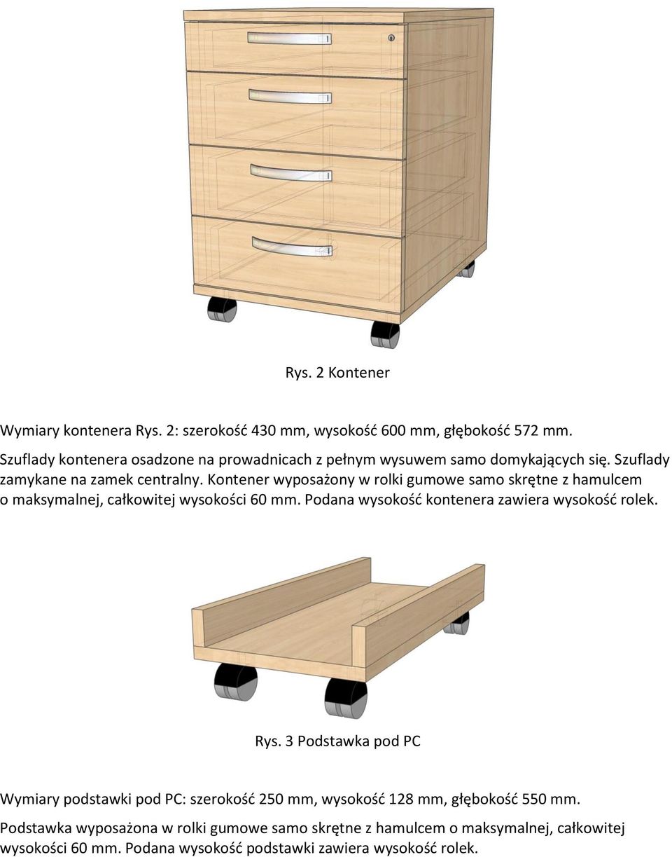 Kontener wyposażony w rolki gumowe samo skrętne z hamulcem o maksymalnej, całkowitej wysokości 60 mm. Podana wysokość kontenera zawiera wysokość rolek. Rys.
