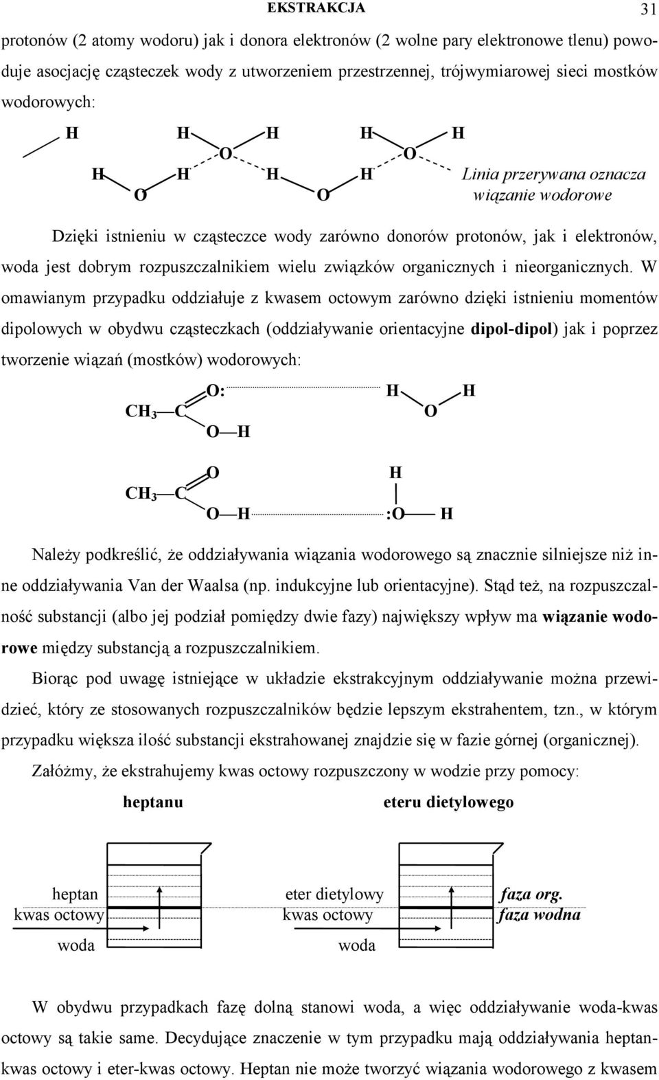 W omaianym przypadku oddziałuje z kasem otoym zaróno dzięki istnieniu momentó dipoloyh obydu ząstezkah (oddziałyanie orientayjne dipol-dipol) jak i poprzez torzenie iązań (mostkó) odoroyh: CH C O: H