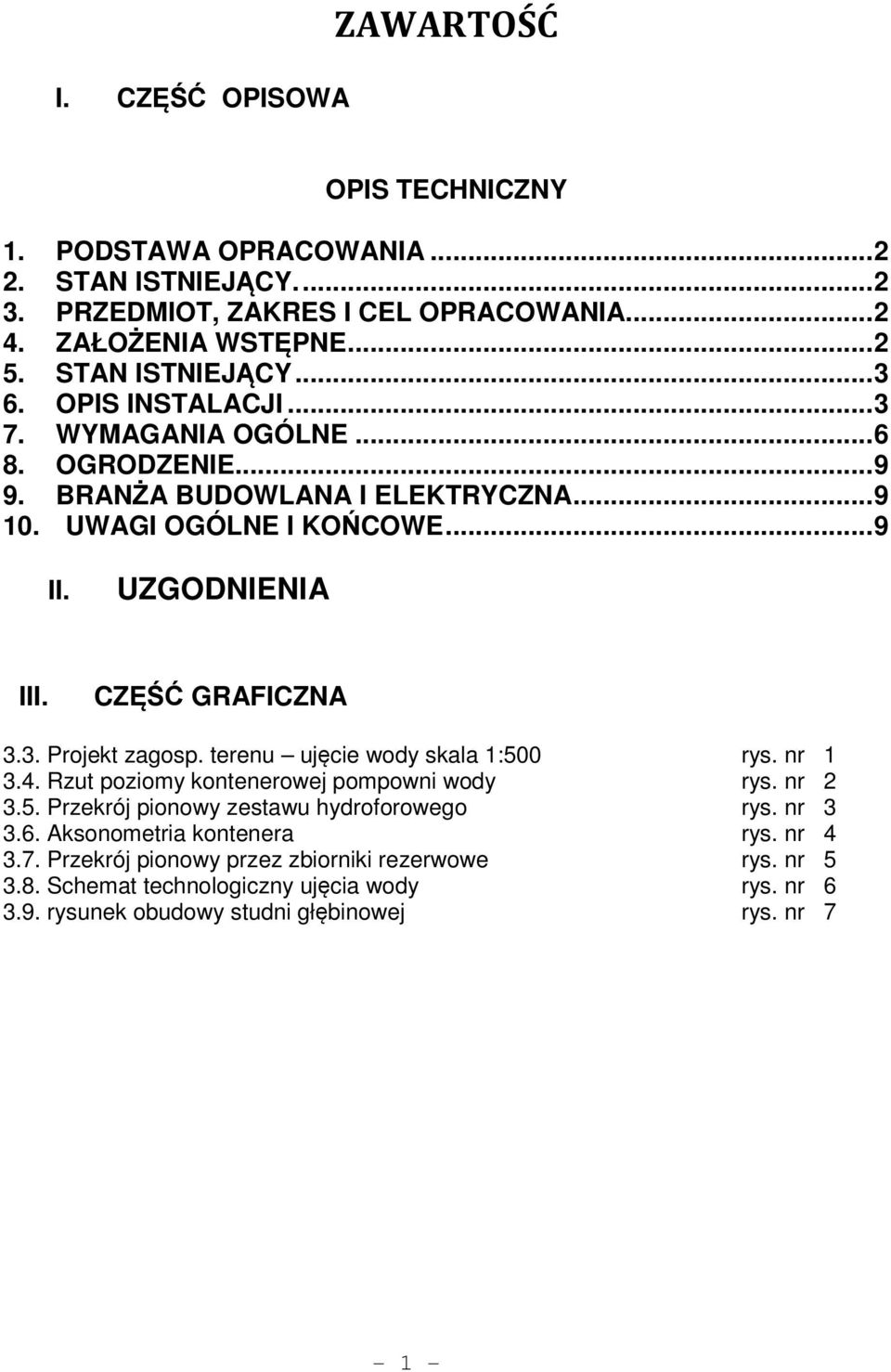 CZĘŚĆ GRAFICZNA 3.3. Projekt zagosp. terenu ujęcie wody skala 1:500 rys. nr 1 3.4. Rzut poziomy kontenerowej pompowni wody rys. nr 2 3.5. Przekrój pionowy zestawu hydroforowego rys.