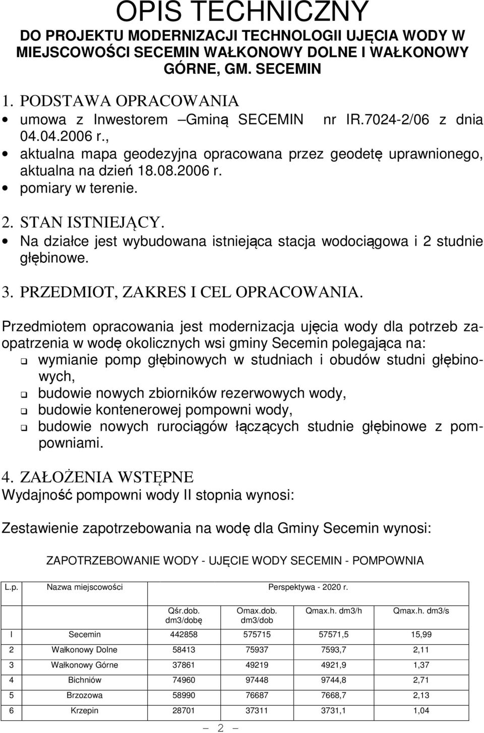 Na działce jest wybudowana istniejąca stacja wodociągowa i 2 studnie głębinowe. 3. PRZEDMIOT, ZAKRES I CEL OPRACOWANIA.