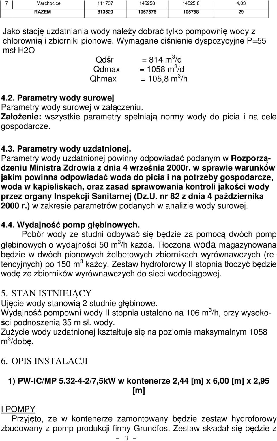 Założenie: wszystkie parametry spełniają normy wody do picia i na cele gospodarcze. 4.3. Parametry wody uzdatnionej.