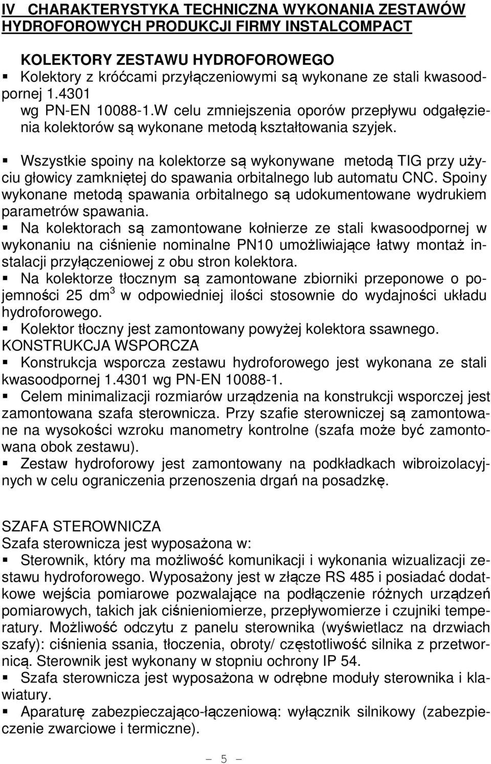 Wszystkie spoiny na kolektorze są wykonywane metodą TIG przy użyciu głowicy zamkniętej do spawania orbitalnego lub automatu CNC.