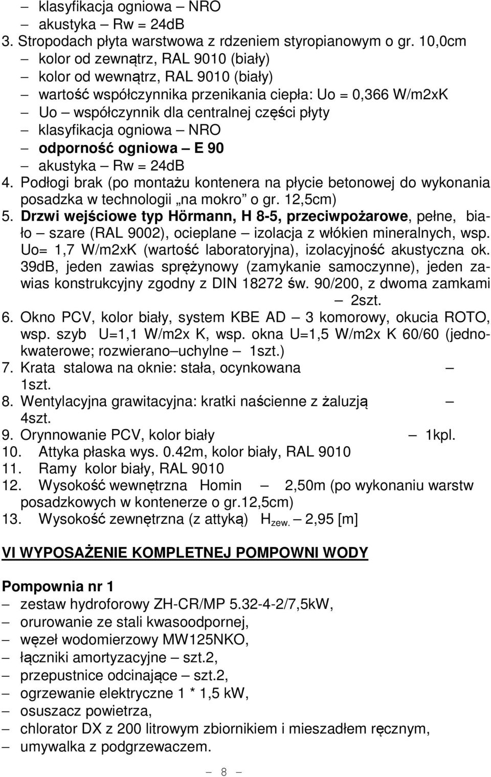 ogniowa NRO odporność ogniowa E 90 akustyka Rw = 24dB 4. Podłogi brak (po montażu kontenera na płycie betonowej do wykonania posadzka w technologii na mokro o gr. 12,5cm) 5.